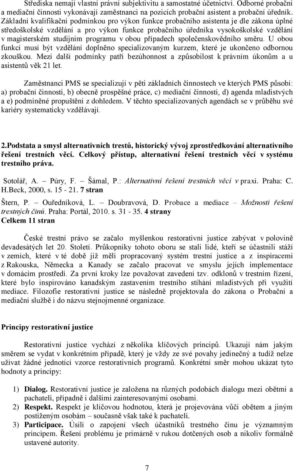 programu v obou případech společenskovědního směru. U obou funkcí musí být vzdělání doplněno specializovaným kurzem, které je ukončeno odbornou zkouškou.