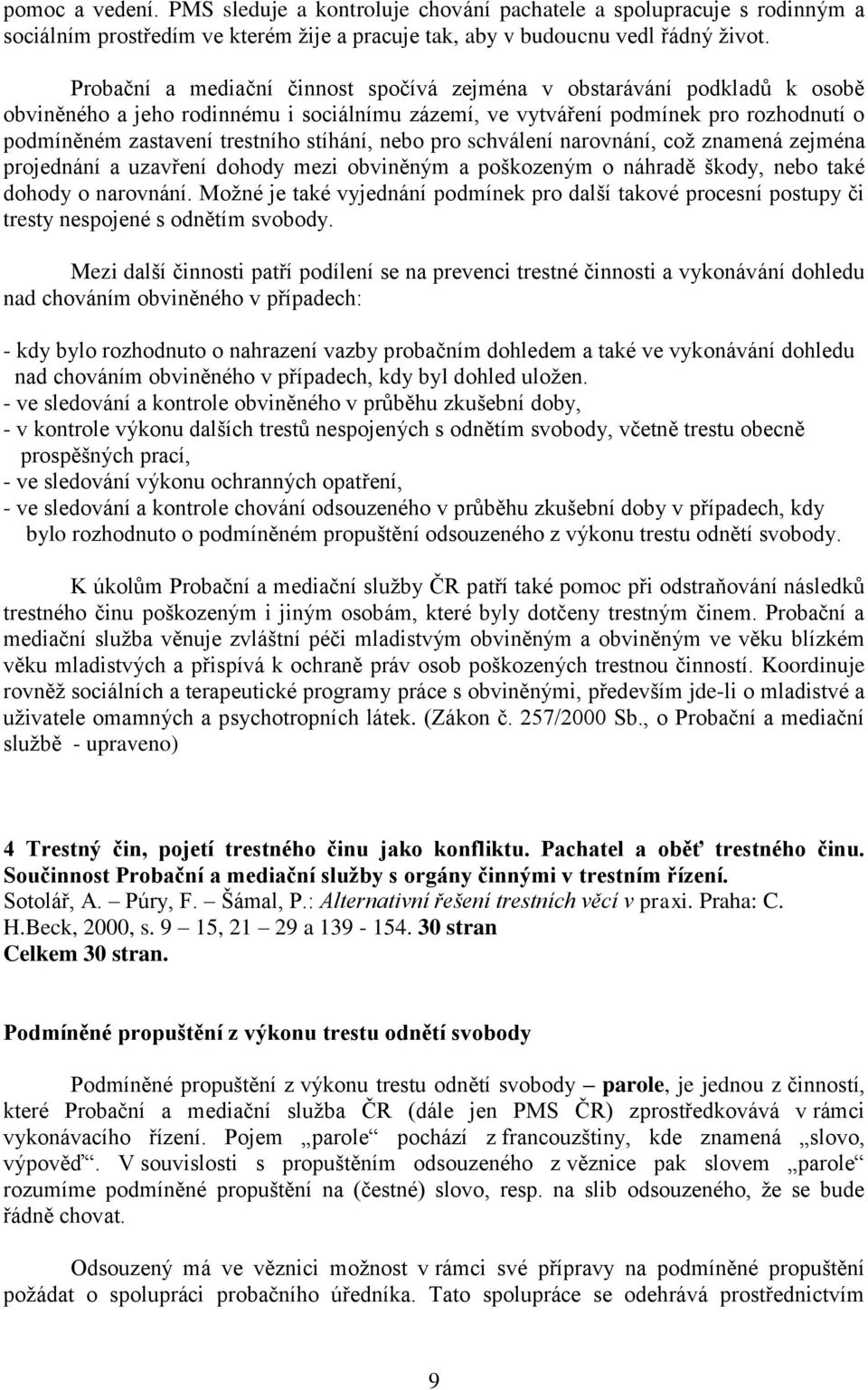 stíhání, nebo pro schválení narovnání, což znamená zejména projednání a uzavření dohody mezi obviněným a poškozeným o náhradě škody, nebo také dohody o narovnání.