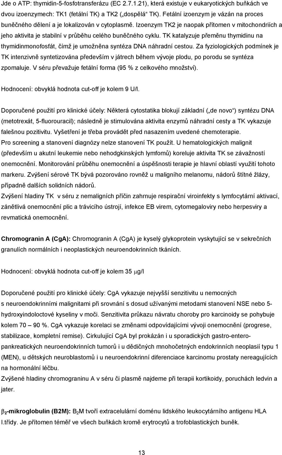 TK katalyzuje přeměnu thymidinu na thymidinmonofosfát, čímž je umožněna syntéza DNA náhradní cestou.