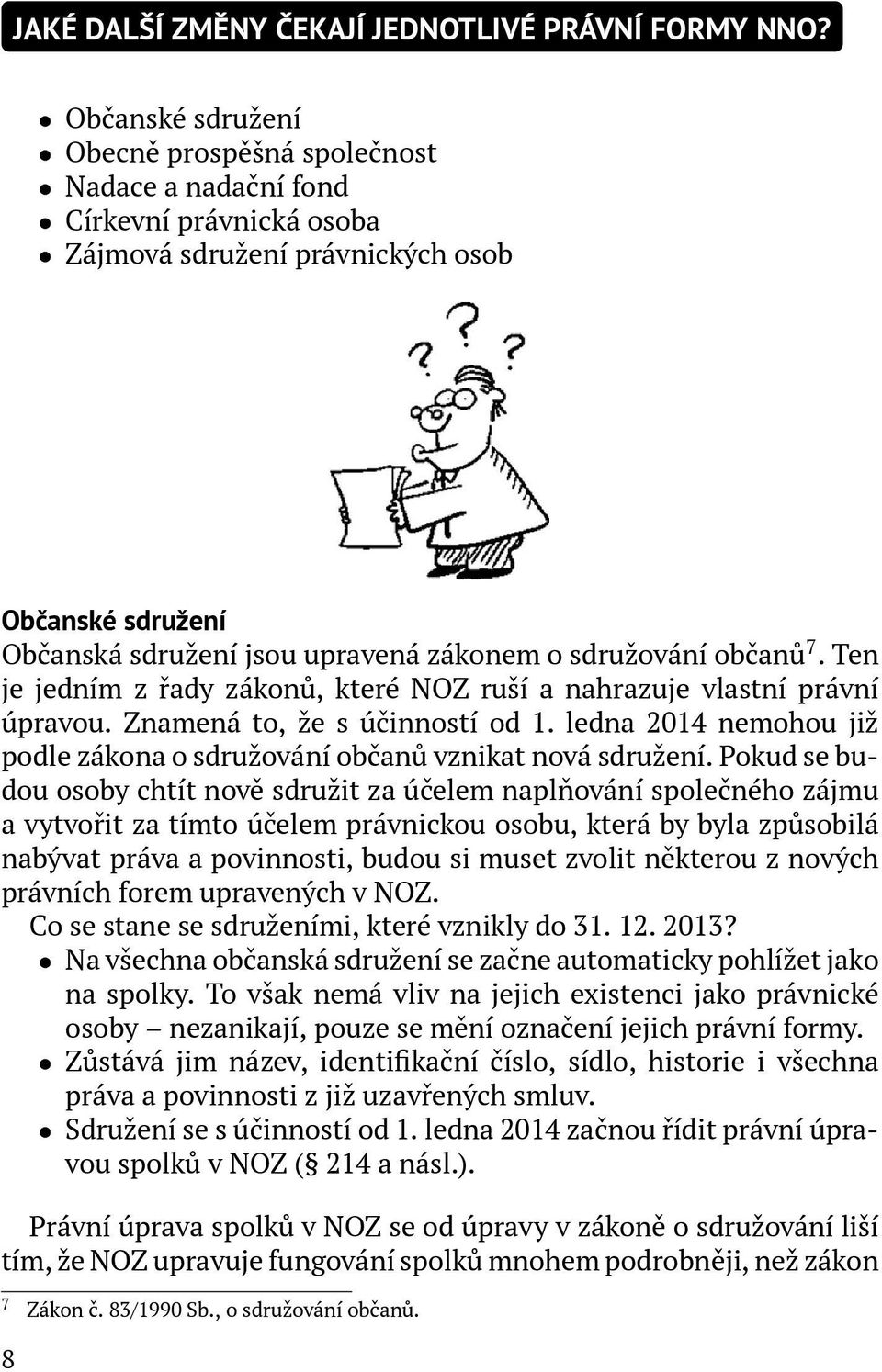 sdružování občanů 7. Ten je jedním z řady zákonů, které NOZ ruší a nahrazuje vlastní právní úpravou. Znamená to, že s účinností od 1.