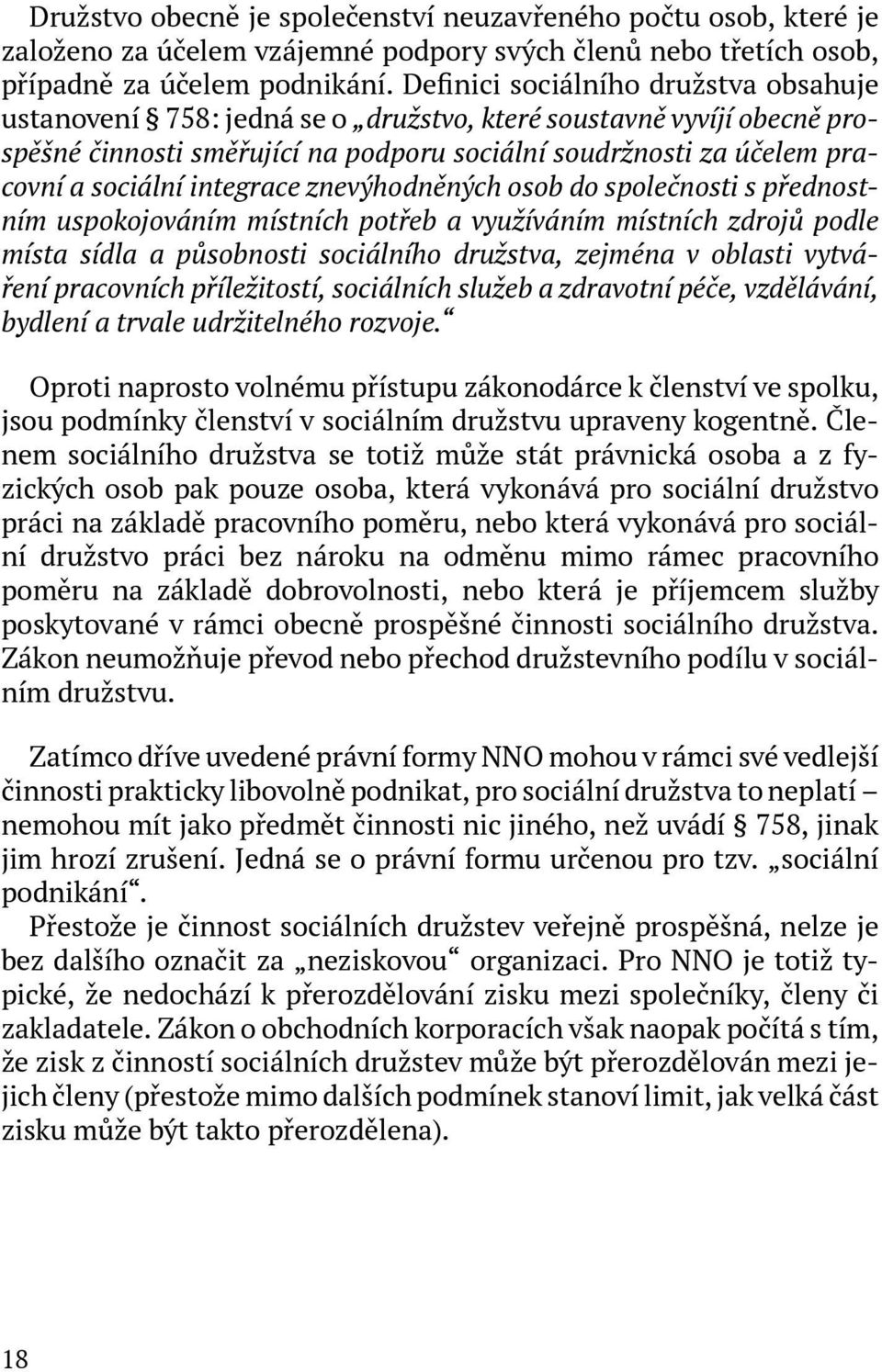 integrace znevýhodněných osob do společnosti s přednostním uspokojováním místních potřeb a využíváním místních zdrojů podle místa sídla a působnosti sociálního družstva, zejména v oblasti vytváření