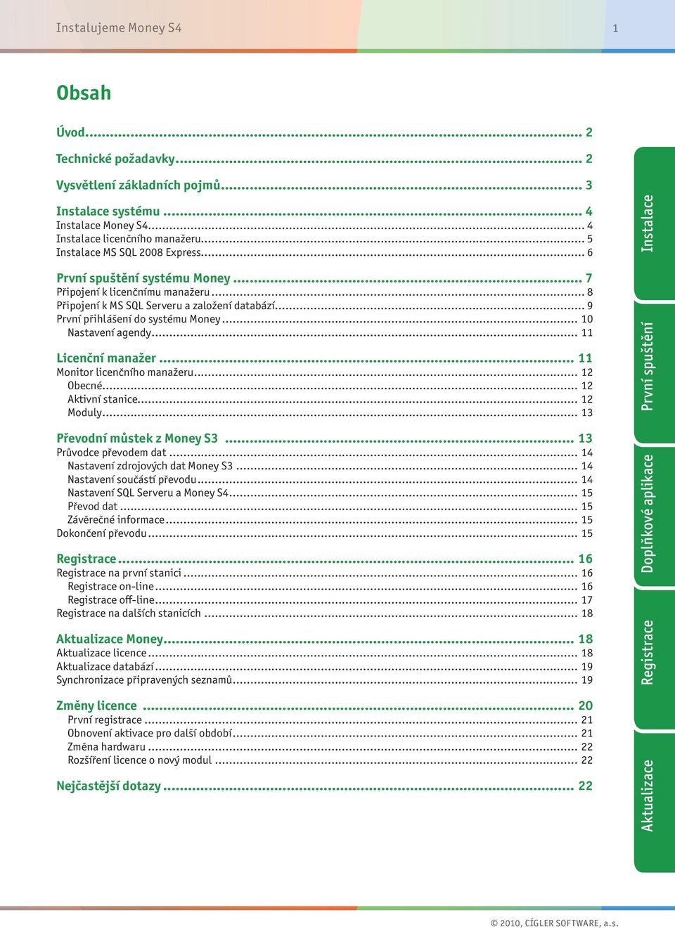 .. 10 Nastavení agendy... 11 Licenční manažer... 11 Monitor licenčního manažeru... 12 Obecné... 12 Aktivní stanice... 12 Moduly... 13 Převodní můstek z Money S3... 13 Průvodce převodem dat.