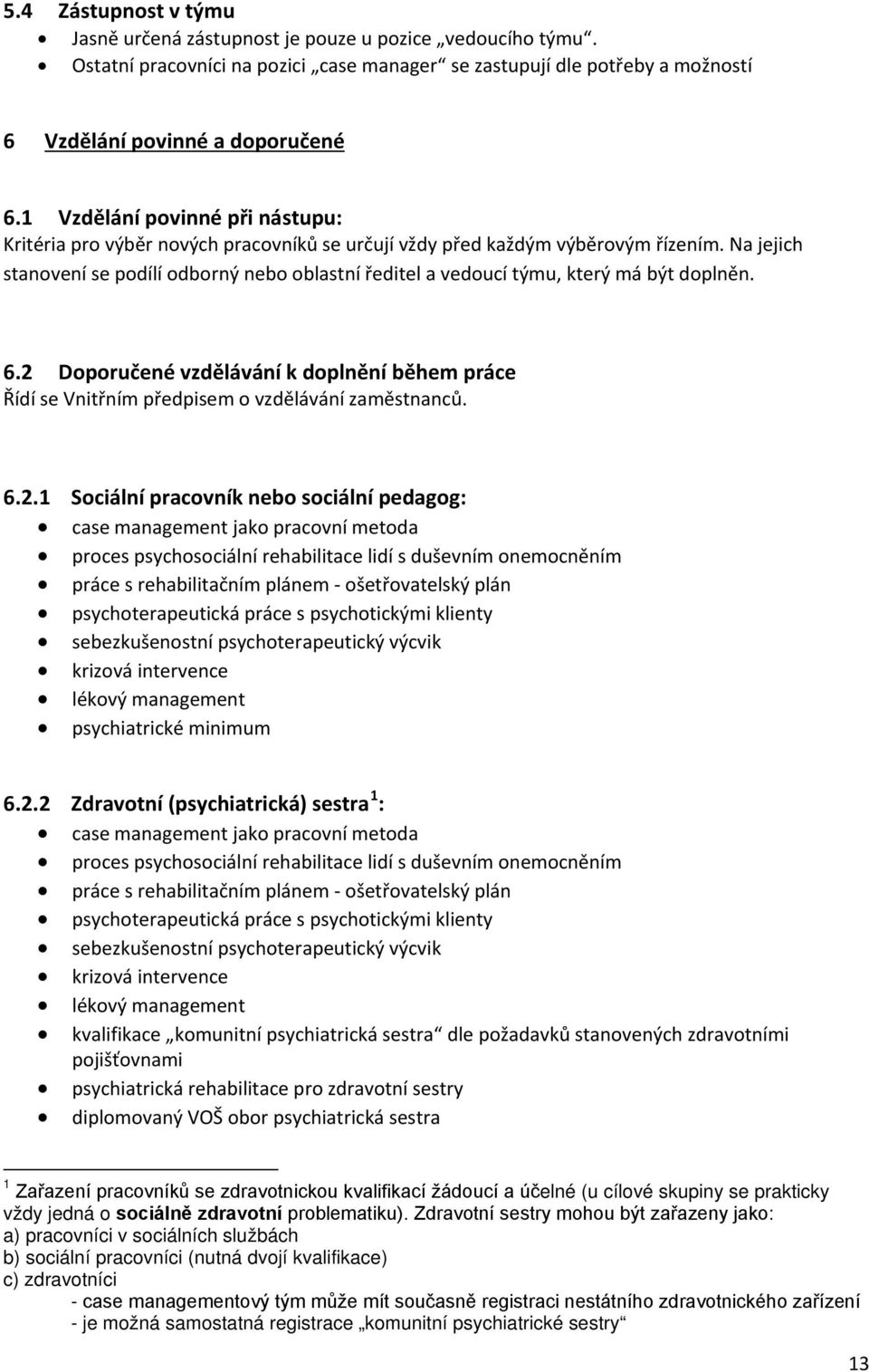 Na jejich stanovení se podílí odborný nebo oblastní ředitel a vedoucí týmu, který má být doplněn. 6.2 Doporučené vzdělávání k doplnění během práce Řídí se Vnitřním předpisem o vzdělávání zaměstnanců.