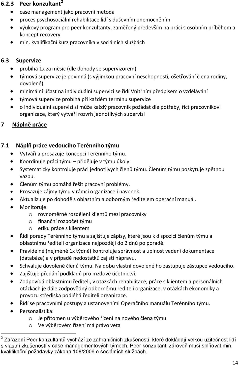 3 Supervize probíhá 1x za měsíc (dle dohody se supervizorem) týmová supervize je povinná (s výjimkou pracovní neschopnosti, ošetřování člena rodiny, dovolené) minimální účast na individuální