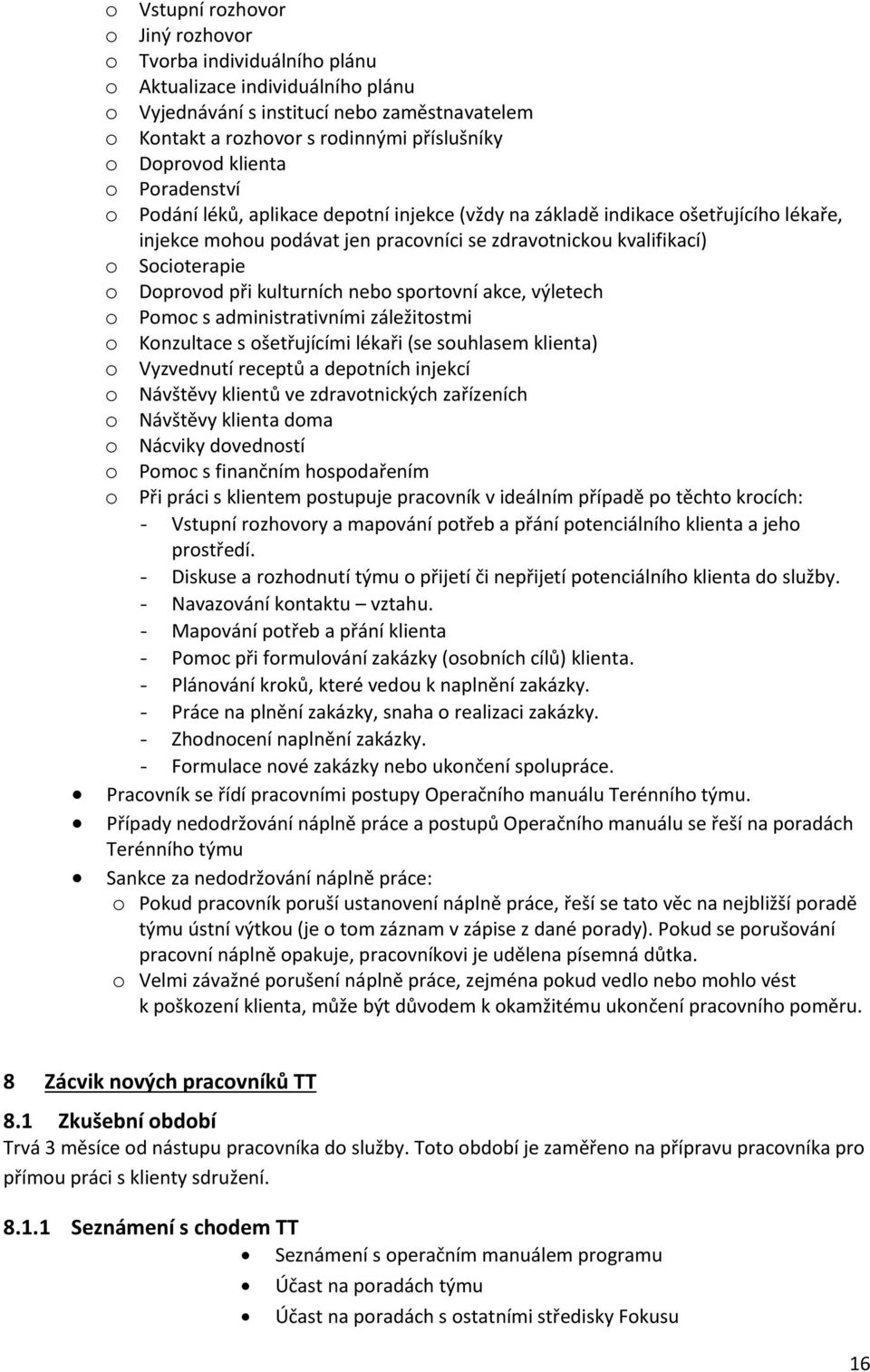 o Doprovod při kulturních nebo sportovní akce, výletech o Pomoc s administrativními záležitostmi o Konzultace s ošetřujícími lékaři (se souhlasem klienta) o Vyzvednutí receptů a depotních injekcí o