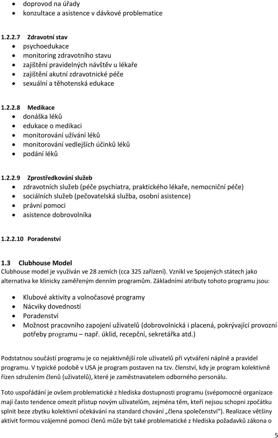 2.2.9 Zprostředkování služeb zdravotních služeb (péče psychiatra, praktického lékaře, nemocniční péče) sociálních služeb (pečovatelská služba, osobní asistence) právní pomoci asistence dobrovolníka 1.