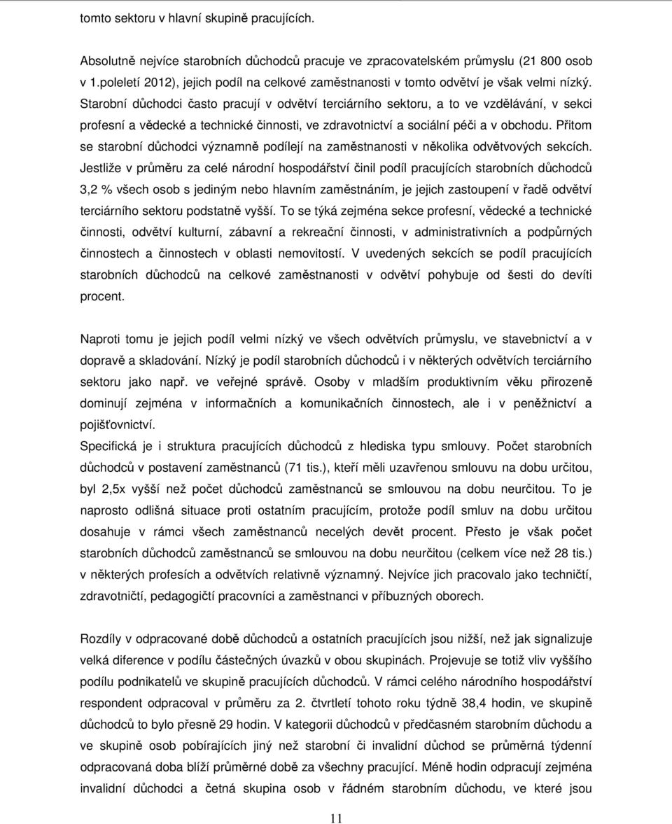 Starobní důchodci často pracují v odvětví terciárního sektoru, a to ve vzdělávání, v sekci profesní a vědecké a technické činnosti, ve zdravotnictví a sociální péči a v obchodu.