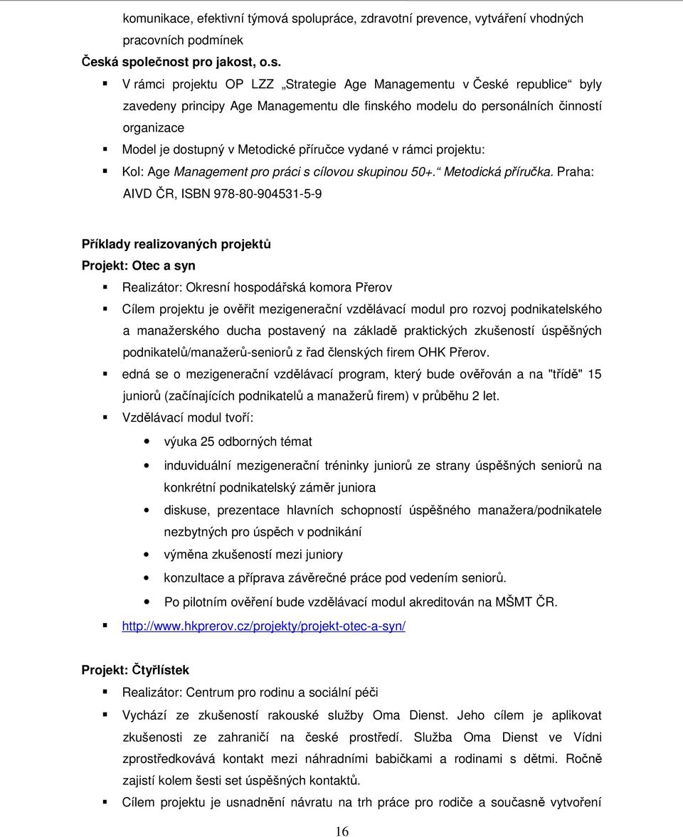 á společnost pro jakost, o.s. V rámci projektu OP LZZ Strategie Age Managementu v České republice byly zavedeny principy Age Managementu dle finského modelu do personálních činností organizace Model