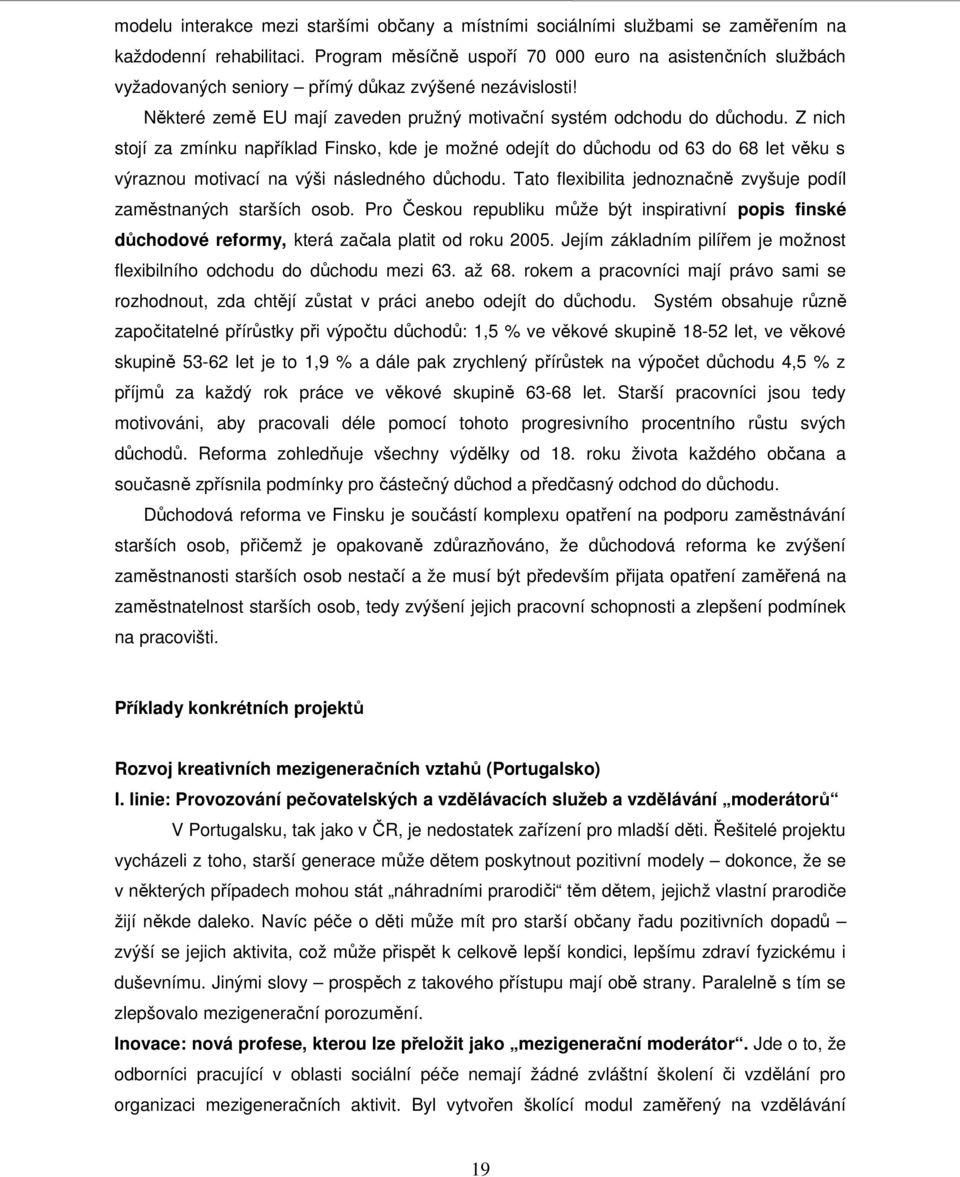 Z nich stojí za zmínku například Finsko, kde je možné odejít do důchodu od 63 do 68 let věku s výraznou motivací na výši následného důchodu.