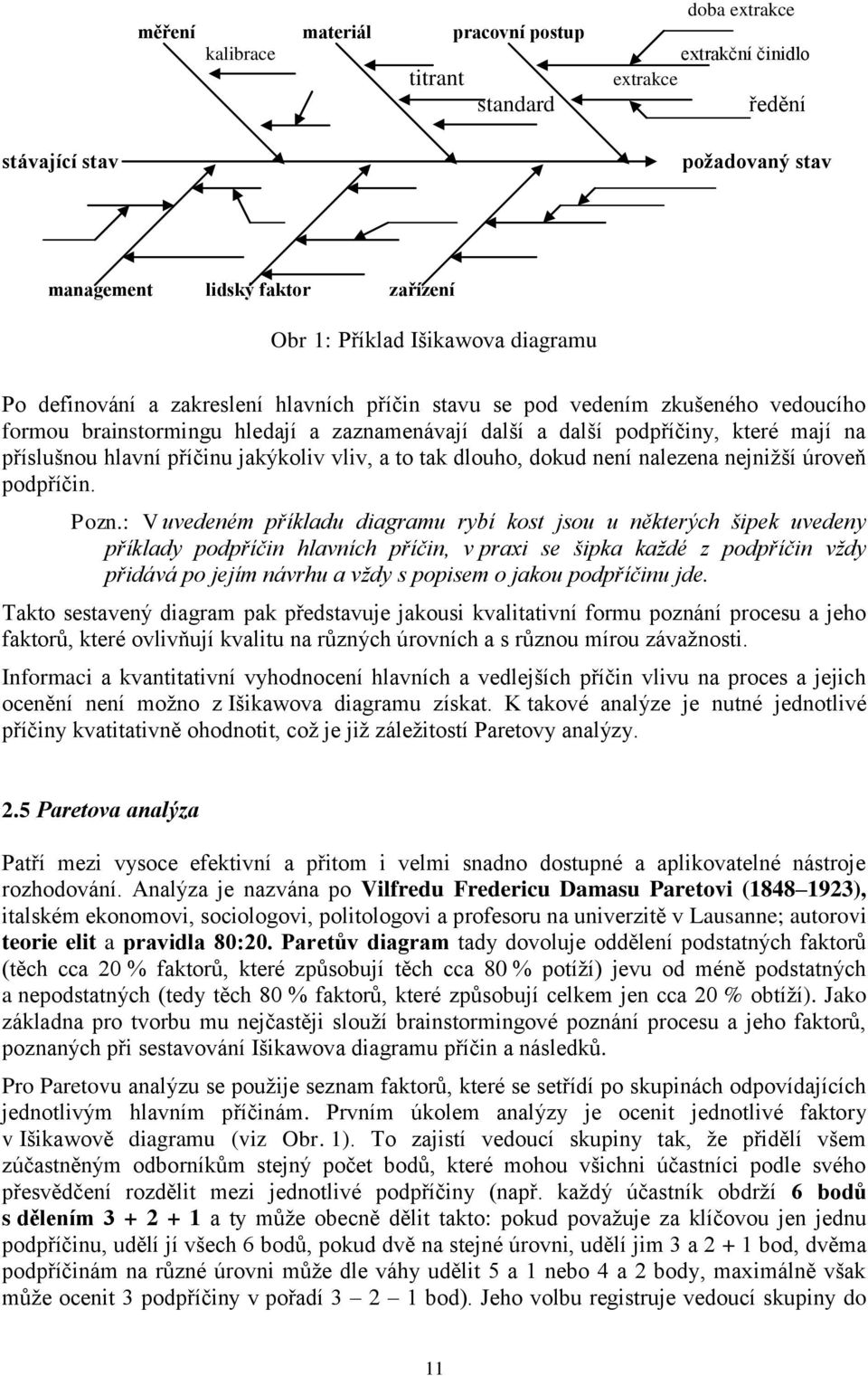 příčinu jakýkoliv vliv, a to tak dlouho, dokud není nalezena nejnižší úroveň podpříčin. Pozn.