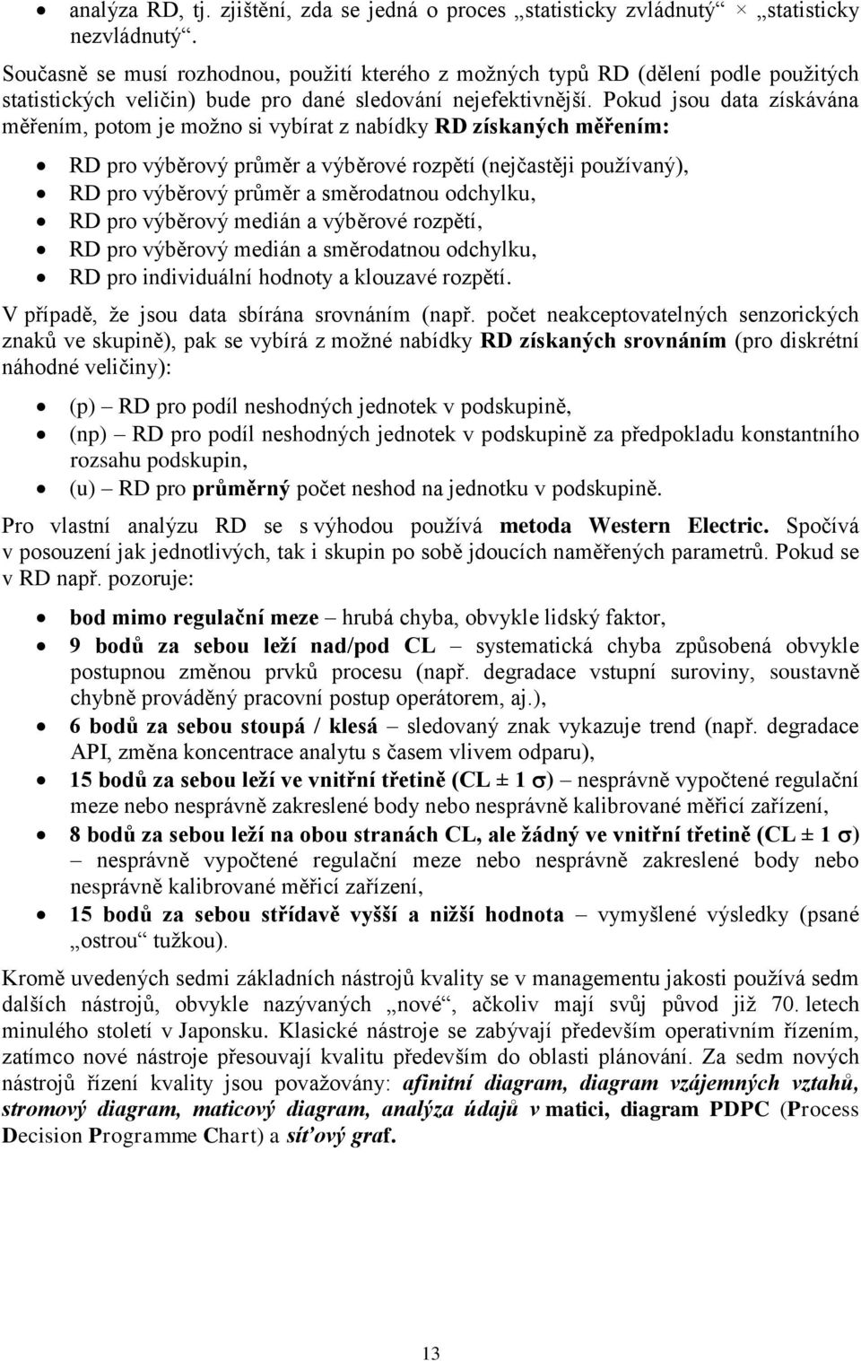 Pokud jsou data získávána měřením, potom je možno si vybírat z nabídky RD získaných měřením: RD pro výběrový průměr a výběrové rozpětí (nejčastěji používaný), RD pro výběrový průměr a směrodatnou