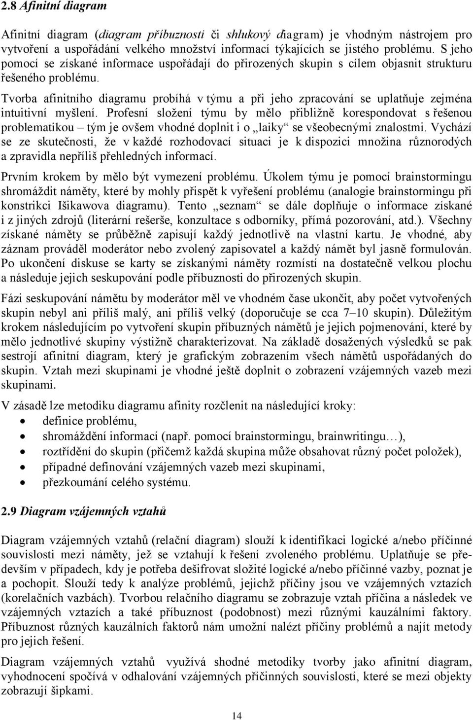 Tvorba afinitního diagramu probíhá v týmu a při jeho zpracování se uplatňuje zejména intuitivní myšlení.