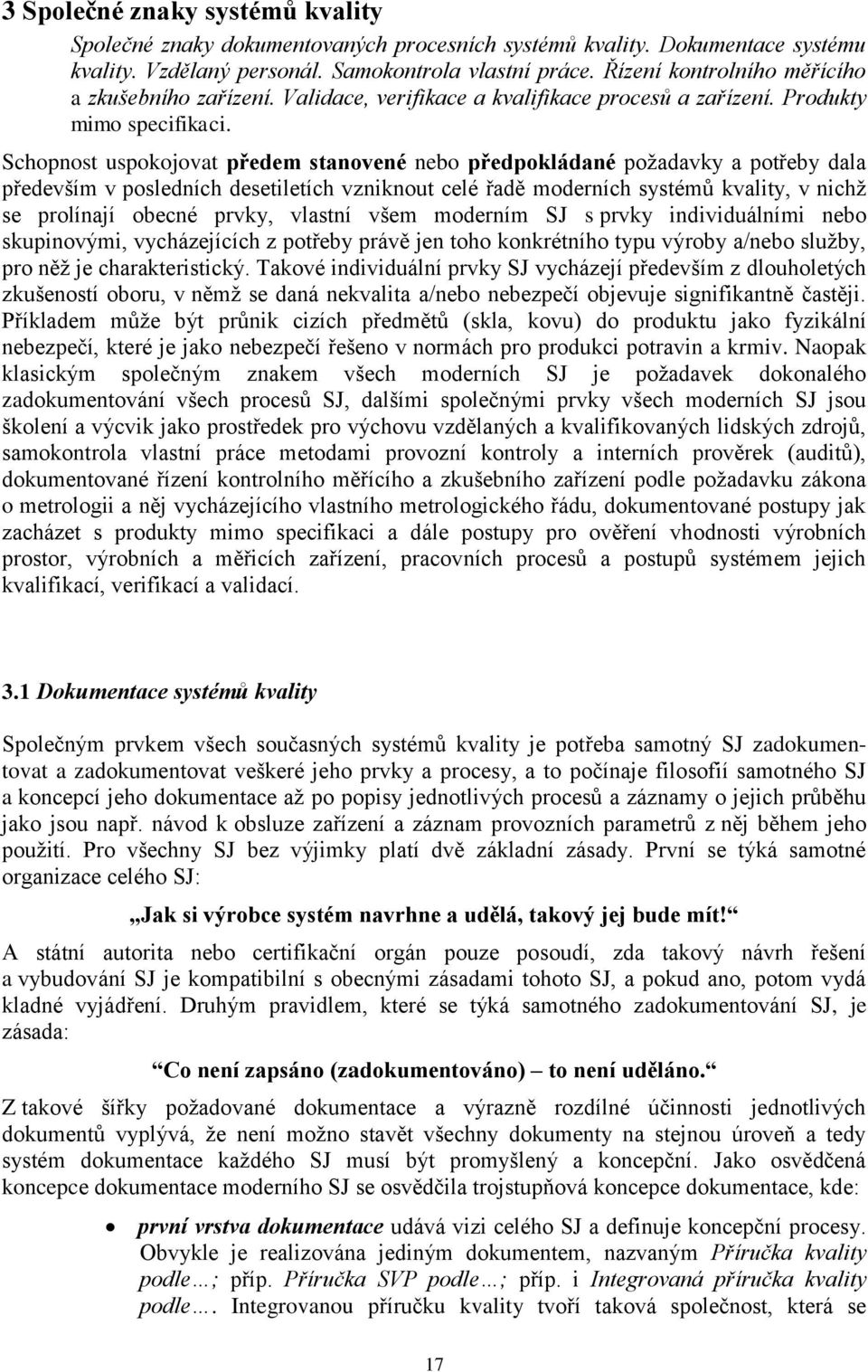 Schopnost uspokojovat předem stanovené nebo předpokládané požadavky a potřeby dala především v posledních desetiletích vzniknout celé řadě moderních systémů kvality, v nichž se prolínají obecné