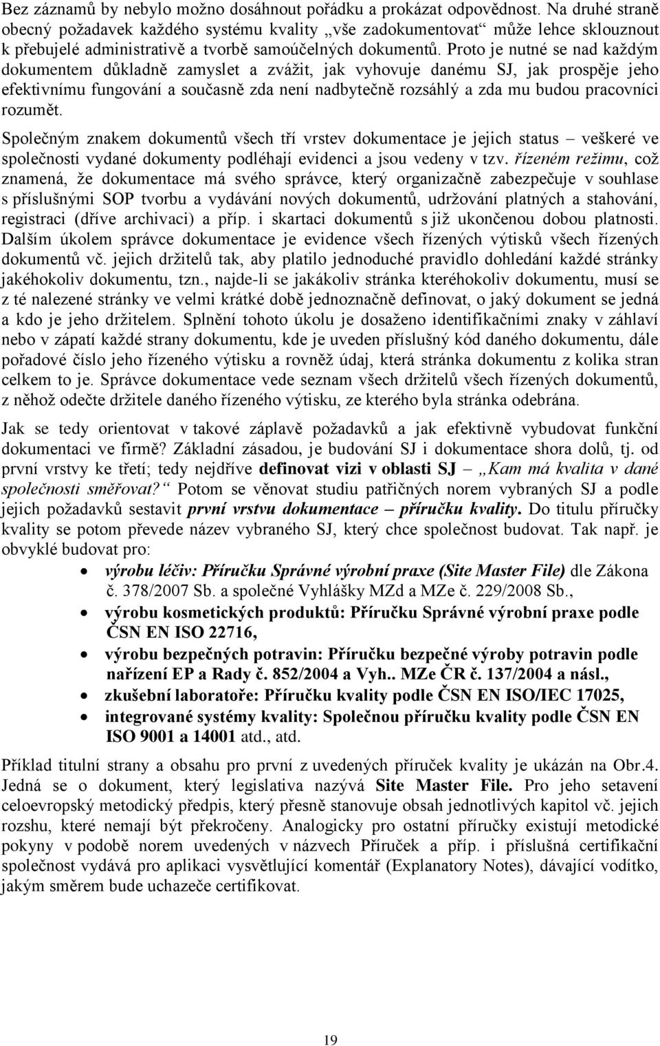 Proto je nutné se nad každým dokumentem důkladně zamyslet a zvážit, jak vyhovuje danému SJ, jak prospěje jeho efektivnímu fungování a současně zda není nadbytečně rozsáhlý a zda mu budou pracovníci