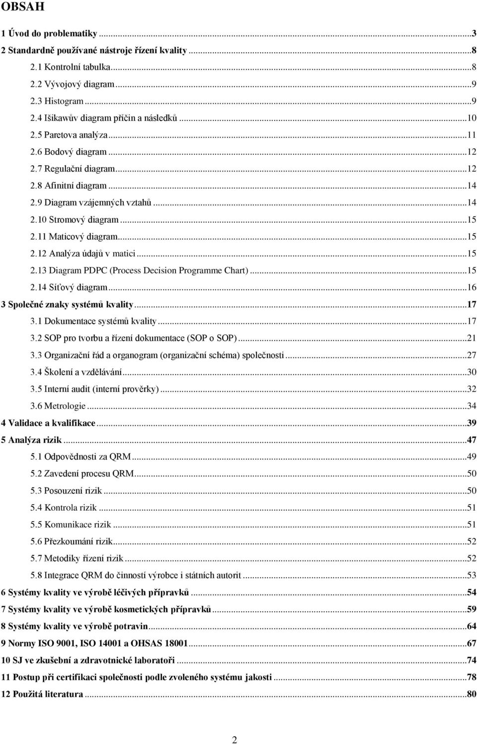 .. 15 2.13 Diagram PDPC (Process Decision Programme Chart)... 15 2.14 Síťový diagram... 16 3 Společné znaky systémů kvality... 17 3.1 Dokumentace systémů kvality... 17 3.2 SOP pro tvorbu a řízení dokumentace (SOP o SOP).