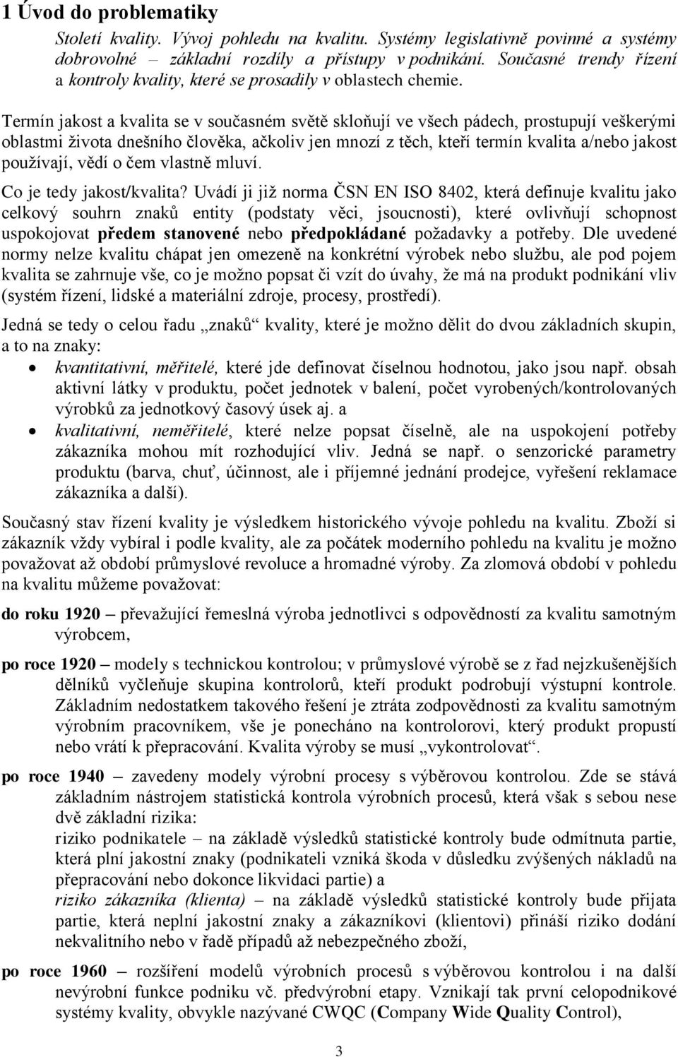 Termín jakost a kvalita se v současném světě skloňují ve všech pádech, prostupují veškerými oblastmi života dnešního člověka, ačkoliv jen mnozí z těch, kteří termín kvalita a/nebo jakost používají,