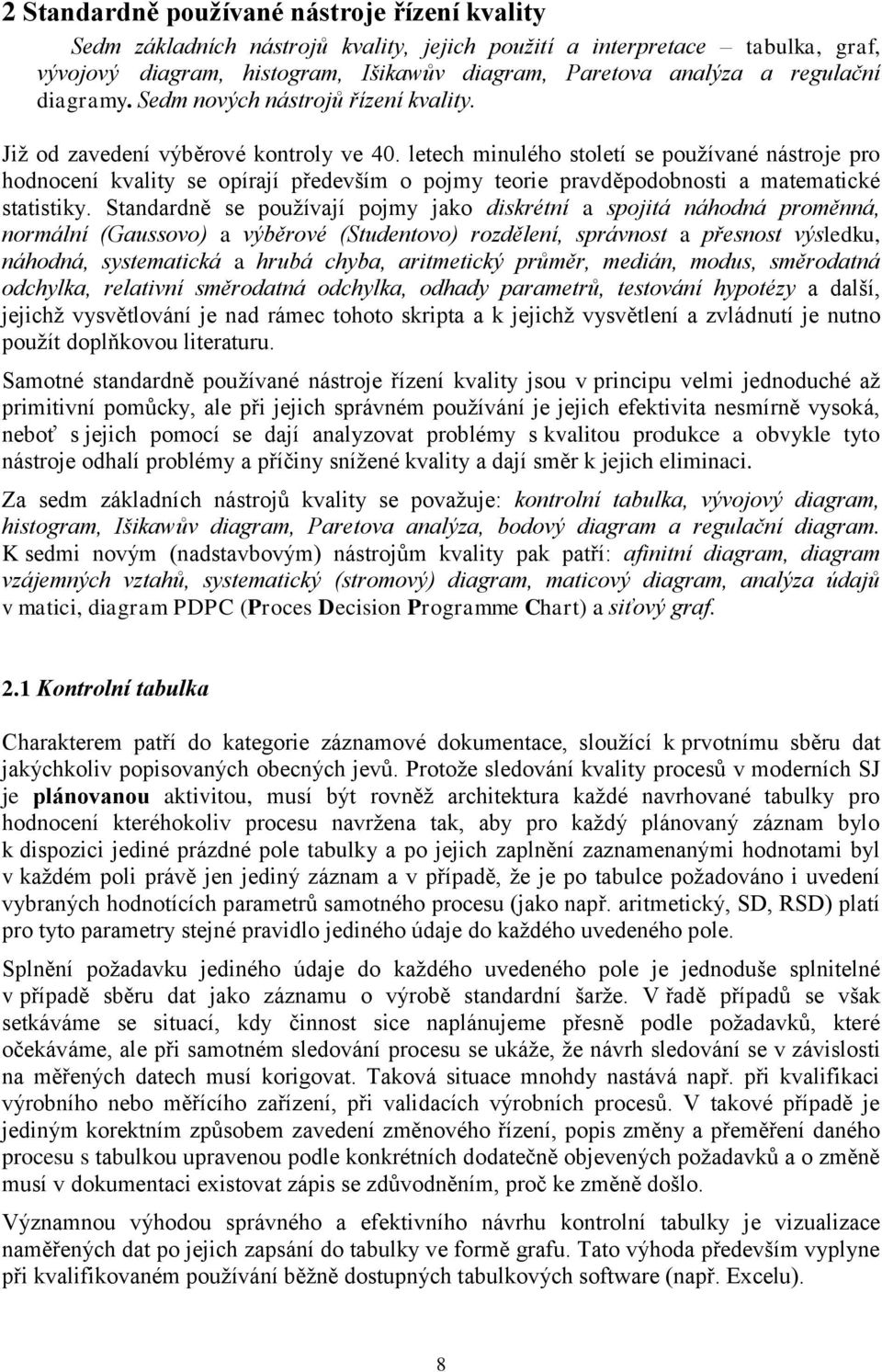 letech minulého století se používané nástroje pro hodnocení kvality se opírají především o pojmy teorie pravděpodobnosti a matematické statistiky.