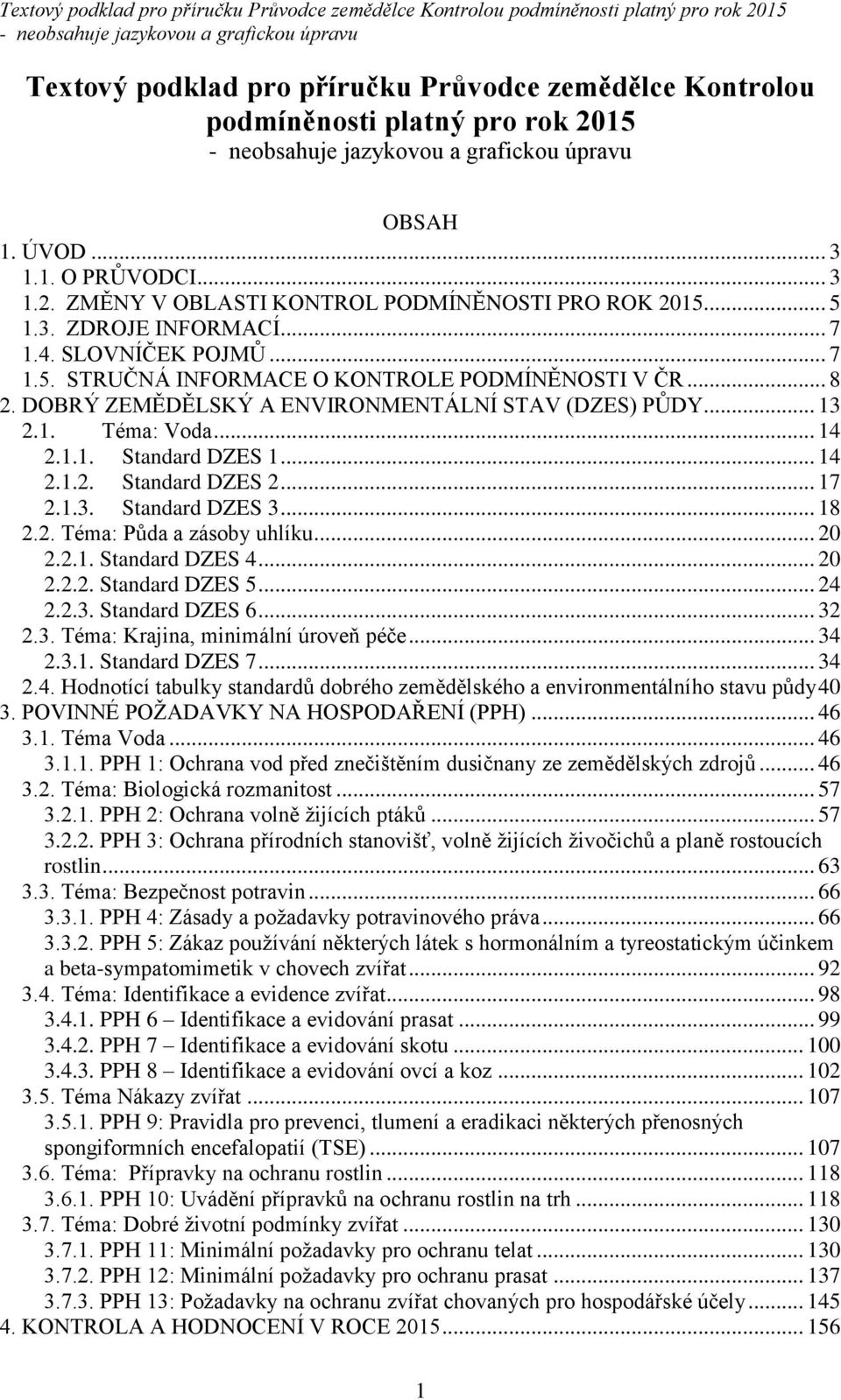 .. 17 2.1.3. Standard DZES 3... 18 2.2. Téma: Půda a zásoby uhlíku... 20 2.2.1. Standard DZES 4... 20 2.2.2. Standard DZES 5... 24 2.2.3. Standard DZES 6... 32 2.3. Téma: Krajina, minimální úroveň péče.