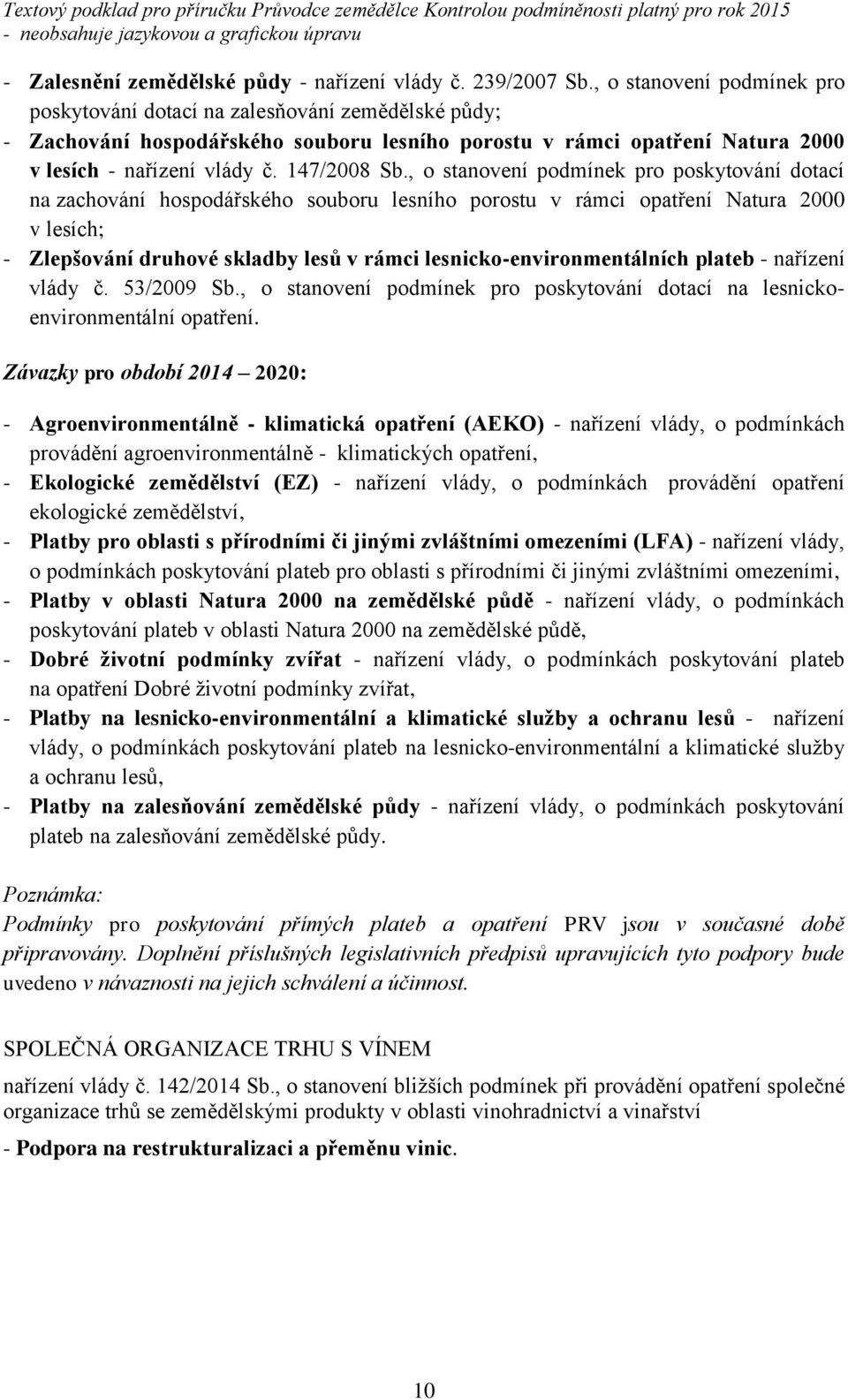 , o stanovení podmínek pro poskytování dotací na zachování hospodářského souboru lesního porostu v rámci opatření Natura 2000 v lesích; - Zlepšování druhové skladby lesů v rámci