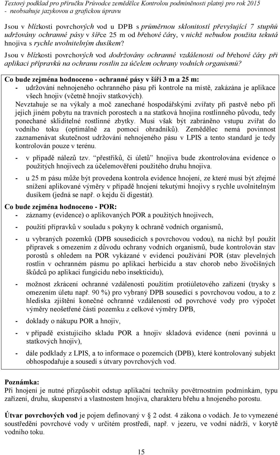 Co bude zejména hodnoceno - ochranné pásy v šíři 3 m a 25 m: - udržování nehnojeného ochranného pásu při kontrole na místě, zakázána je aplikace všech hnojiv (včetně hnojiv statkových).