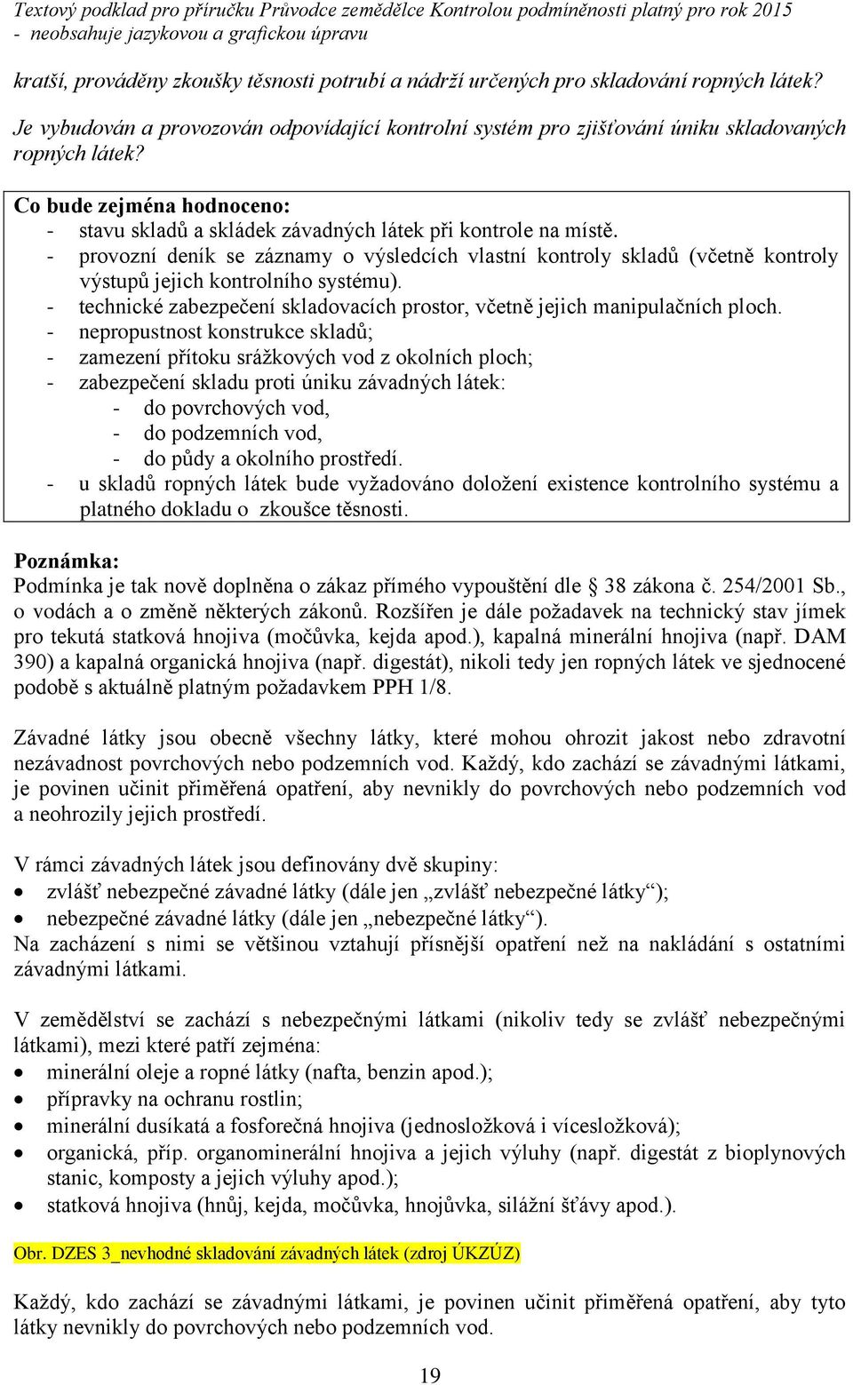 - provozní deník se záznamy o výsledcích vlastní kontroly skladů (včetně kontroly výstupů jejich kontrolního systému). - technické zabezpečení skladovacích prostor, včetně jejich manipulačních ploch.