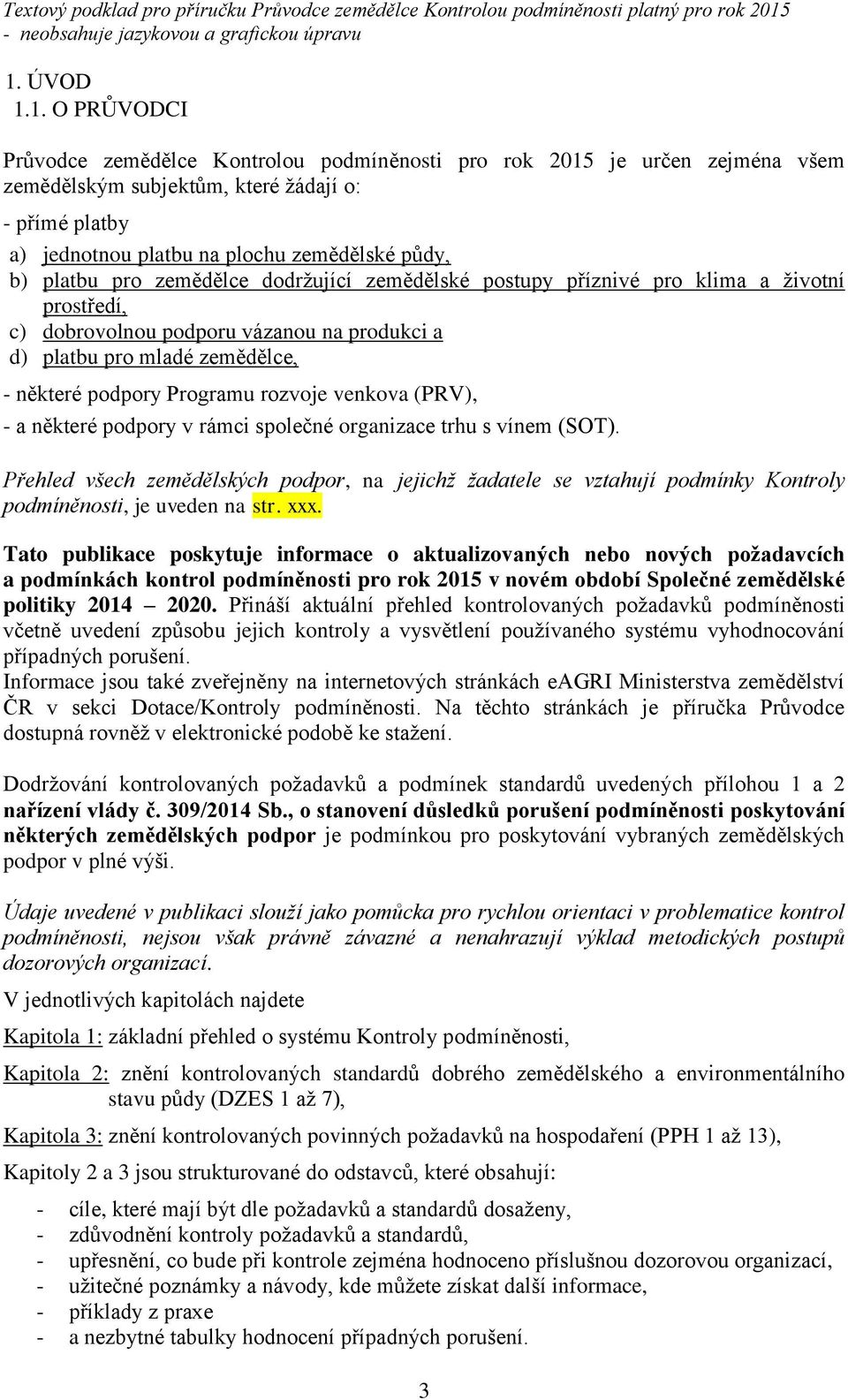 Programu rozvoje venkova (PRV), - a některé podpory v rámci společné organizace trhu s vínem (SOT).