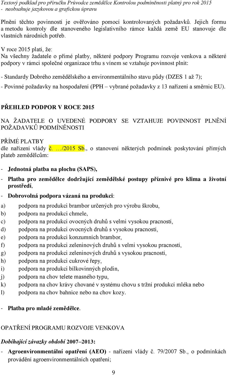 Dobrého zemědělského a environmentálního stavu půdy (DZES 1 až 7); - Povinné požadavky na hospodaření (PPH vybrané požadavky z 13 nařízení a směrnic EU).