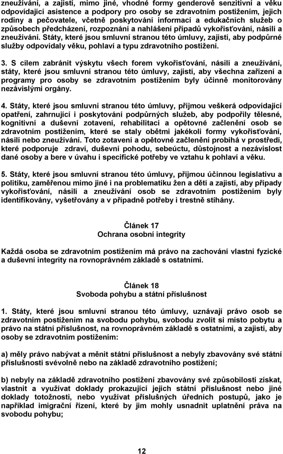 Státy, které jsou smluvní stranou této úmluvy, zajistí, aby podpůrné služby odpovídaly věku, pohlaví a typu zdravotního postižení. 3.