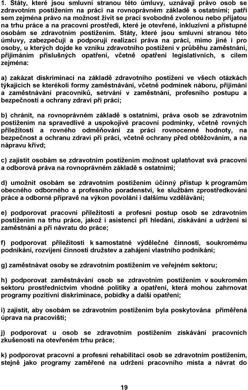 Státy, které jsou smluvní stranou této úmluvy, zabezpečují a podporují realizaci práva na práci, mimo jiné i pro osoby, u kterých dojde ke vzniku zdravotního postižení v průběhu zaměstnání,