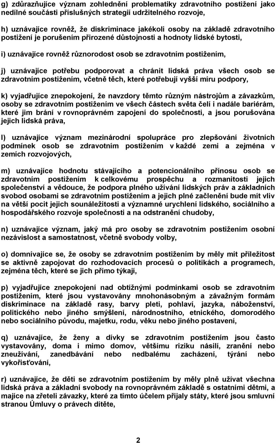 práva všech osob se zdravotním postižením, včetně těch, které potřebují vyšší míru podpory, k) vyjadřujíce znepokojení, že navzdory těmto různým nástrojům a závazkům, osoby se zdravotním postižením