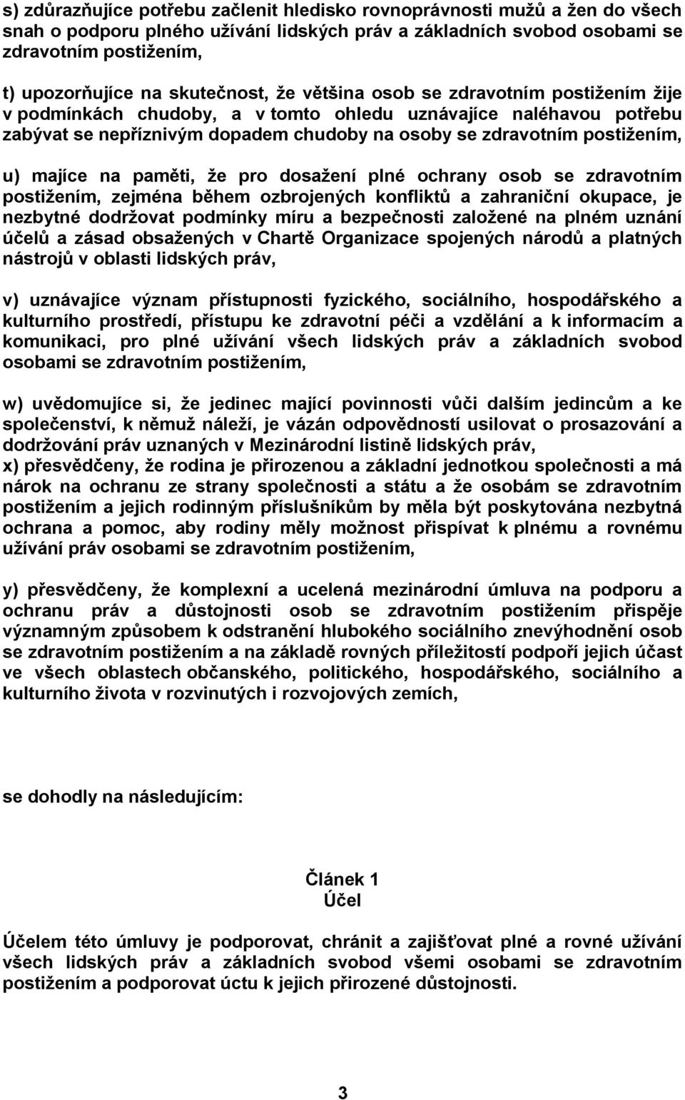 u) majíce na paměti, že pro dosažení plné ochrany osob se zdravotním postižením, zejména během ozbrojených konfliktů a zahraniční okupace, je nezbytné dodržovat podmínky míru a bezpečnosti založené