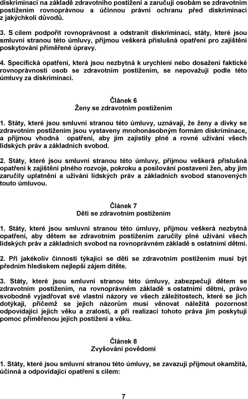 Specifická opatření, která jsou nezbytná k urychlení nebo dosažení faktické rovnoprávnosti osob se zdravotním postižením, se nepovažují podle této úmluvy za diskriminaci.