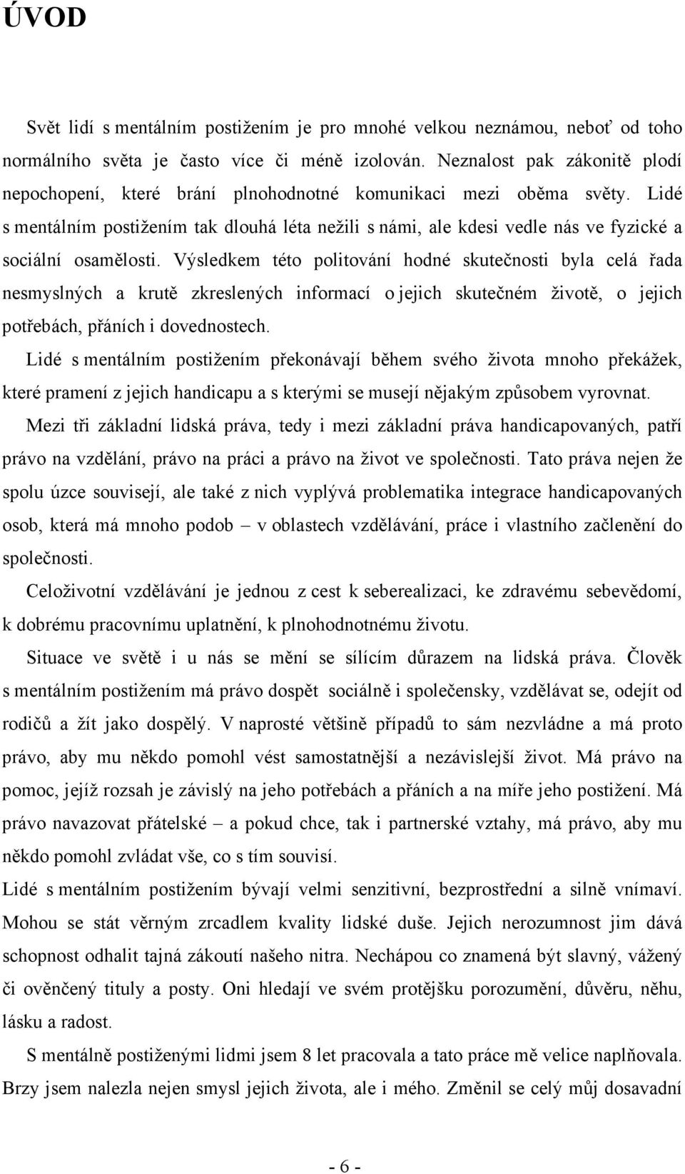 Lidé s mentálním postižením tak dlouhá léta nežili s námi, ale kdesi vedle nás ve fyzické a sociální osamělosti.