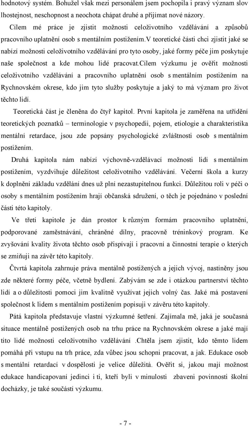 v teoretické části chci zjistit jaké se nabízí možnosti celoživotního vzdělávání pro tyto osoby, jaké formy péče jim poskytuje naše společnost a kde mohou lidé pracovat.