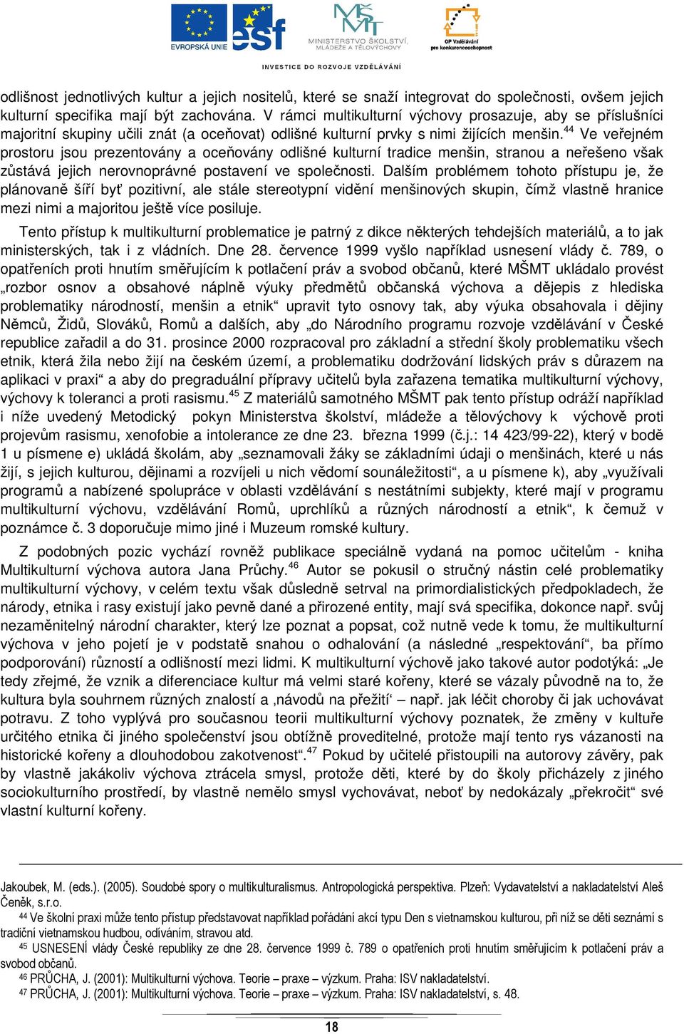 44 Ve veřejném prostoru jsou prezentovány a oceňovány odlišné kulturní tradice menšin, stranou a neřešeno však zůstává jejich nerovnoprávné postavení ve společnosti.