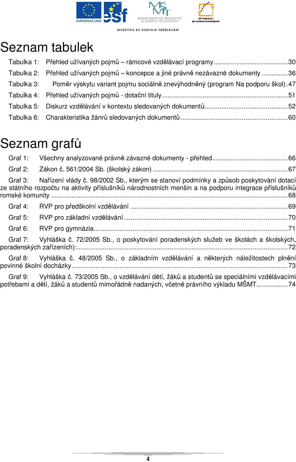 .. 51 Tabulka 5: Diskurz vzdělávání v kontextu sledovaných dokumentů... 52 Tabulka 6: Charakteristika žánrů sledovaných dokumentů.