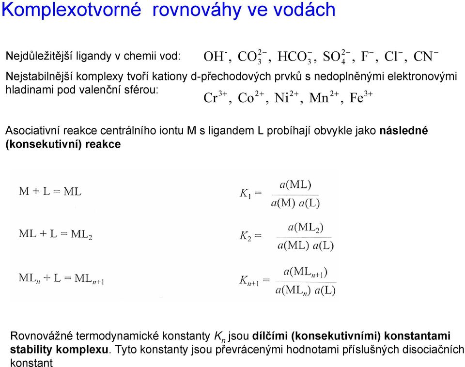 jako následné (konsekutivní) reakce, CO Co 2 3,, HCO Ni 3, SO 2 4 3+ 2+ 2+ 2+ 3+, Mn,, Fe F, Cl, CN Rovnovážné termodynamické konstanty