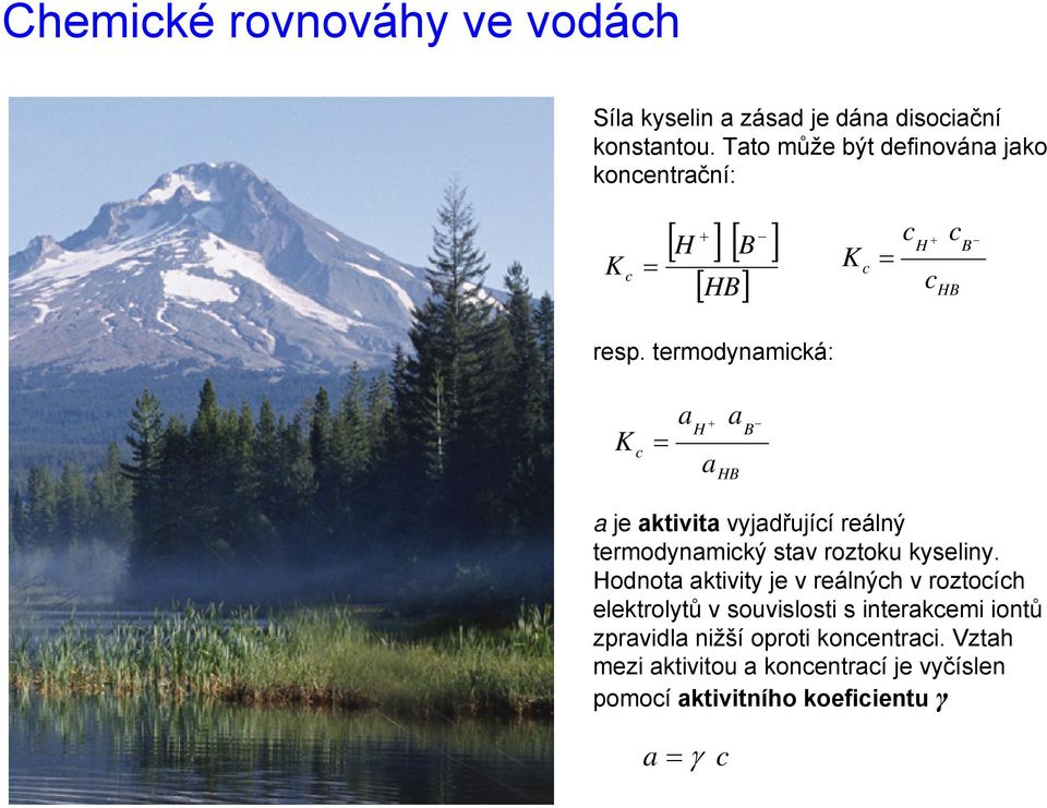 termodynamická: K c = c H + c c HB B K c = a H + a a HB B a je aktivita vyjadřující reálný termodynamický stav roztoku