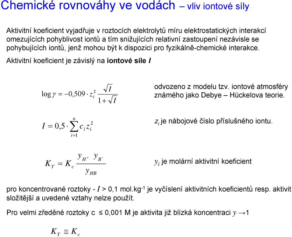 Aktivitní koeficient je závislý na iontové síle I 2 logγ = 0,509 z i 1+ I I odvozeno z modelu tzv. iontové atmosféry známého jako Debye Hückelova teorie.