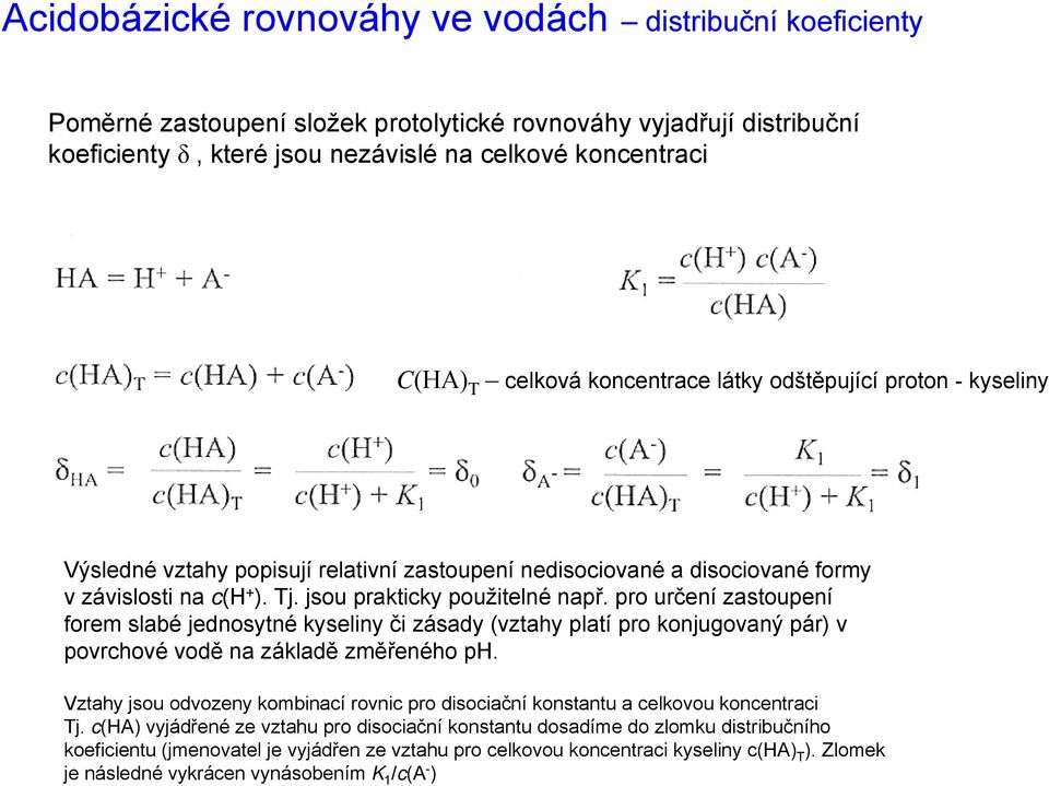 pro určení zastoupení forem slabé jednosytné kyseliny či zásady (vztahy platí pro konjugovaný pár) v povrchové vodě na základě změřeného ph.