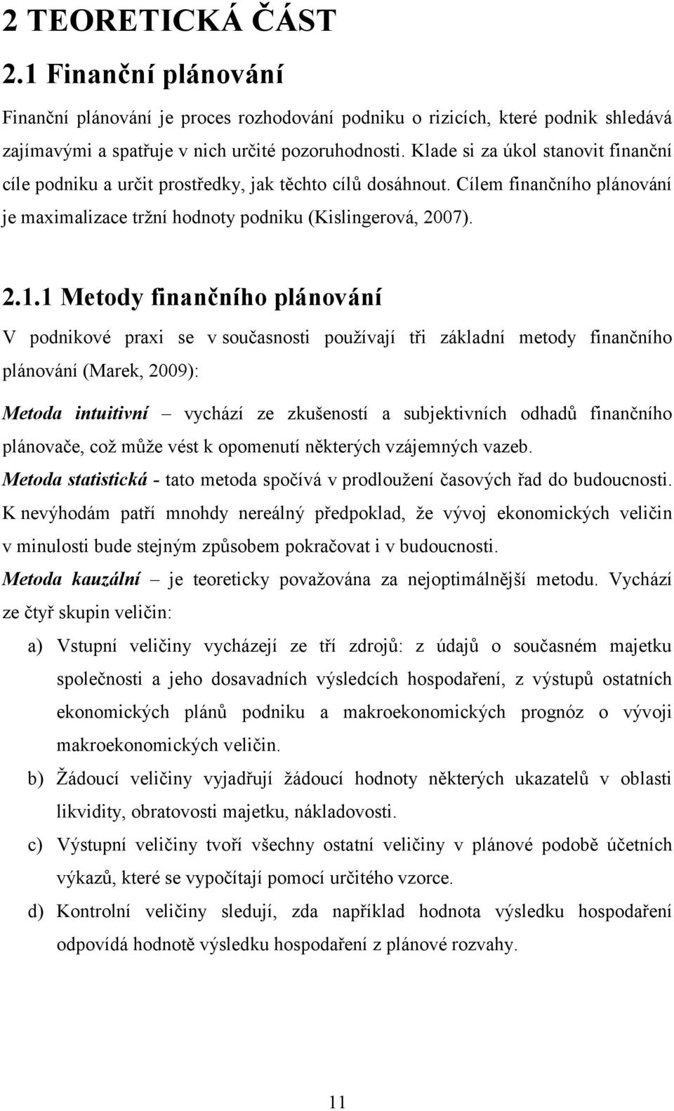 1 Metody finančního plánování V podnikové praxi se v současnosti pouţívají tři základní metody finančního plánování (Marek, 2009): Metoda intuitivní vychází ze zkušeností a subjektivních odhadů