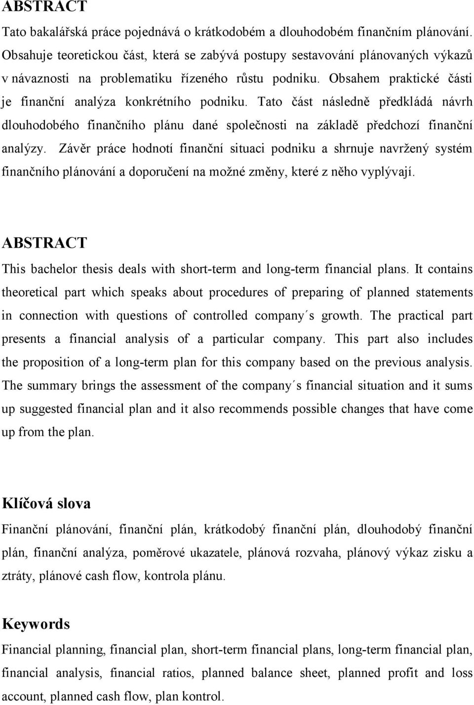 Tato část následně předkládá návrh dlouhodobého finančního plánu dané společnosti na základě předchozí finanční analýzy.
