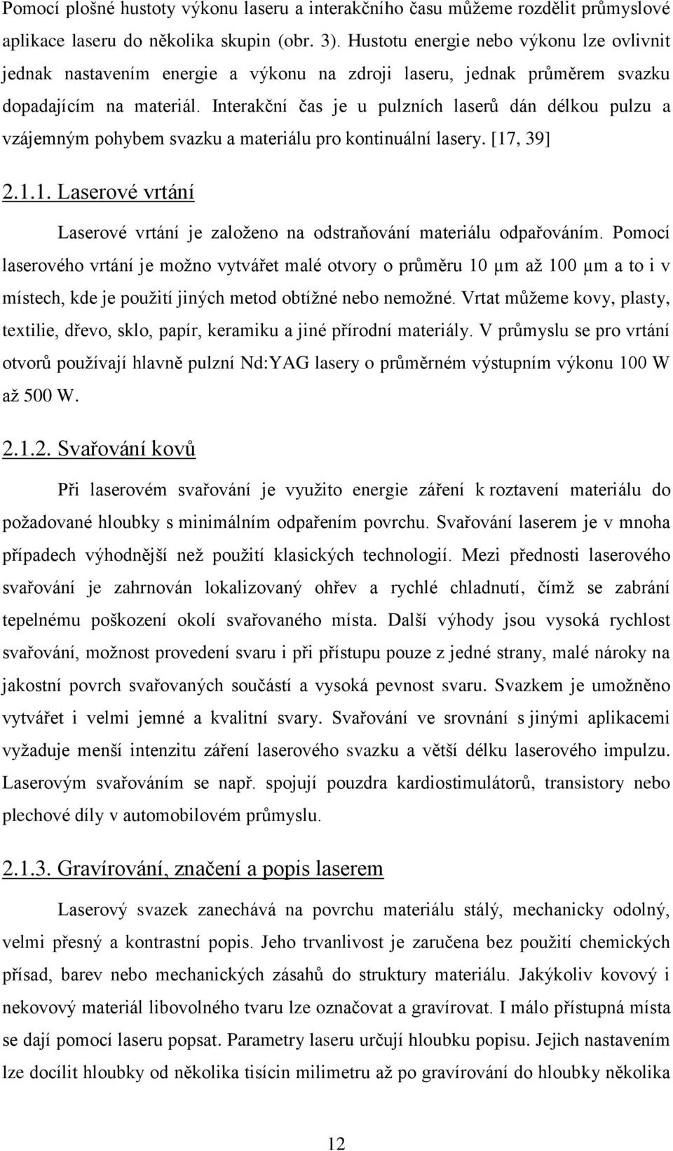 Interakční čas je u pulzních laserů dán délkou pulzu a vzájemným pohybem svazku a materiálu pro kontinuální lasery. [17