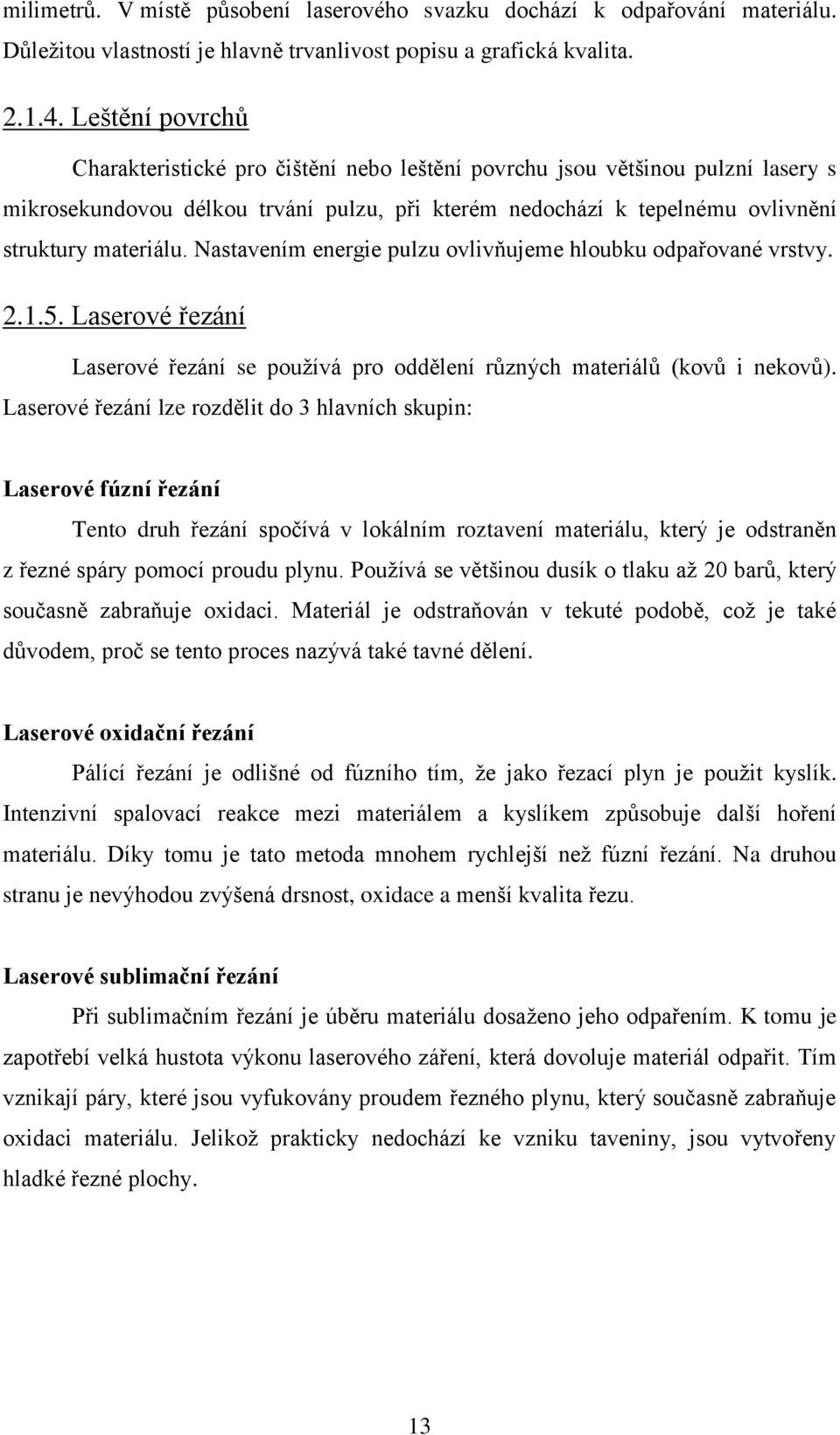 Nastavením energie pulzu ovlivňujeme hloubku odpařované vrstvy. 2.1.5. Laserové řezání Laserové řezání se používá pro oddělení různých materiálů (kovů i nekovů).