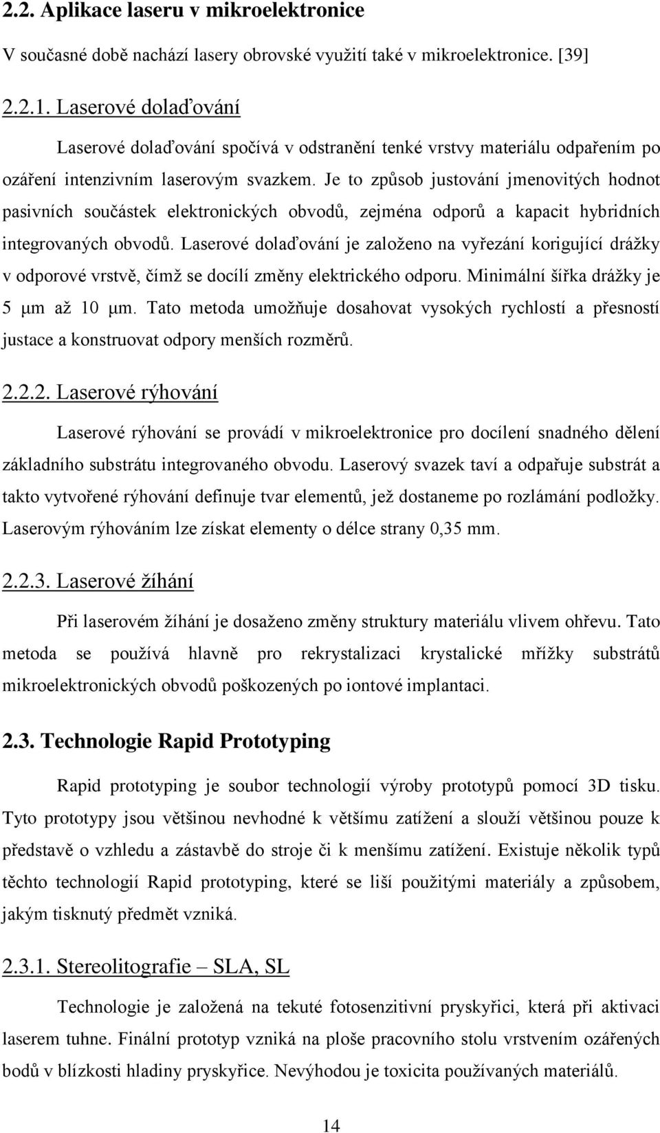 Je to způsob justování jmenovitých hodnot pasivních součástek elektronických obvodů, zejména odporů a kapacit hybridních integrovaných obvodů.