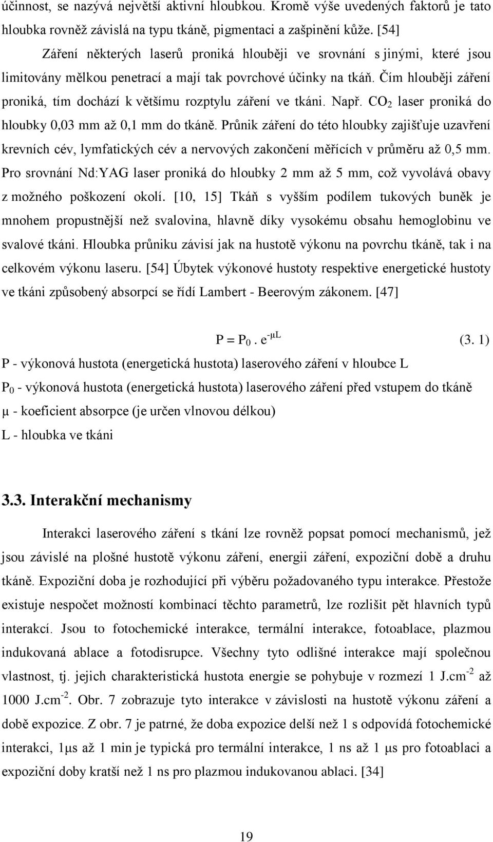 Čím hlouběji záření proniká, tím dochází k většímu rozptylu záření ve tkáni. Např. CO 2 laser proniká do hloubky 0,03 mm až 0,1 mm do tkáně.