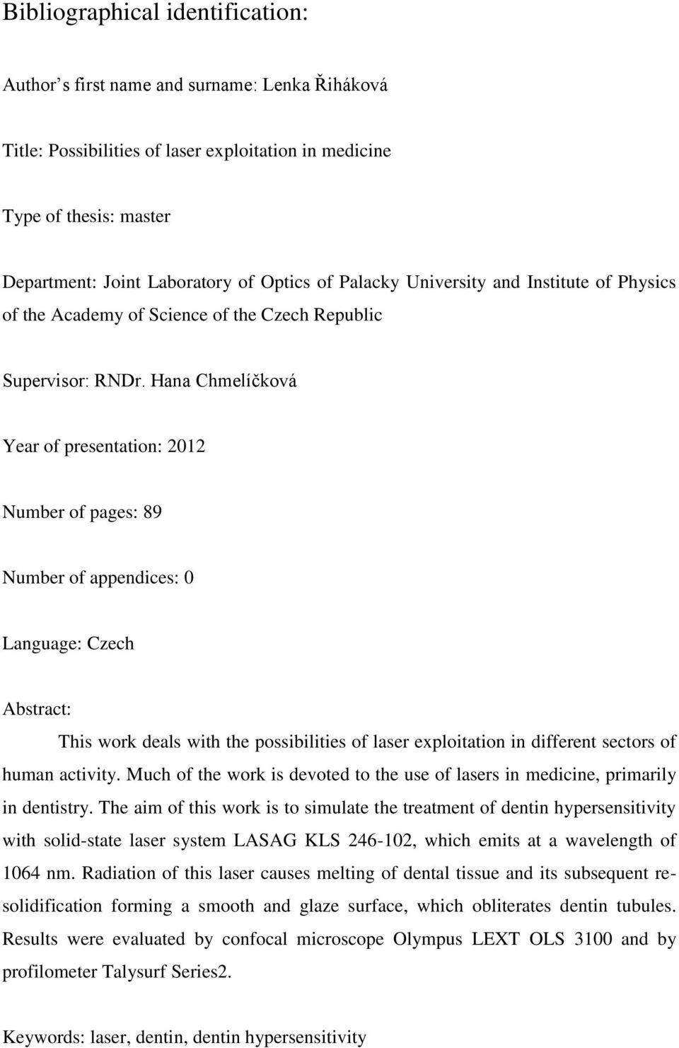 Hana Chmelíčková Year of presentation: 2012 Number of pages: 89 Number of appendices: 0 Language: Czech Abstract: This work deals with the possibilities of laser exploitation in different sectors of