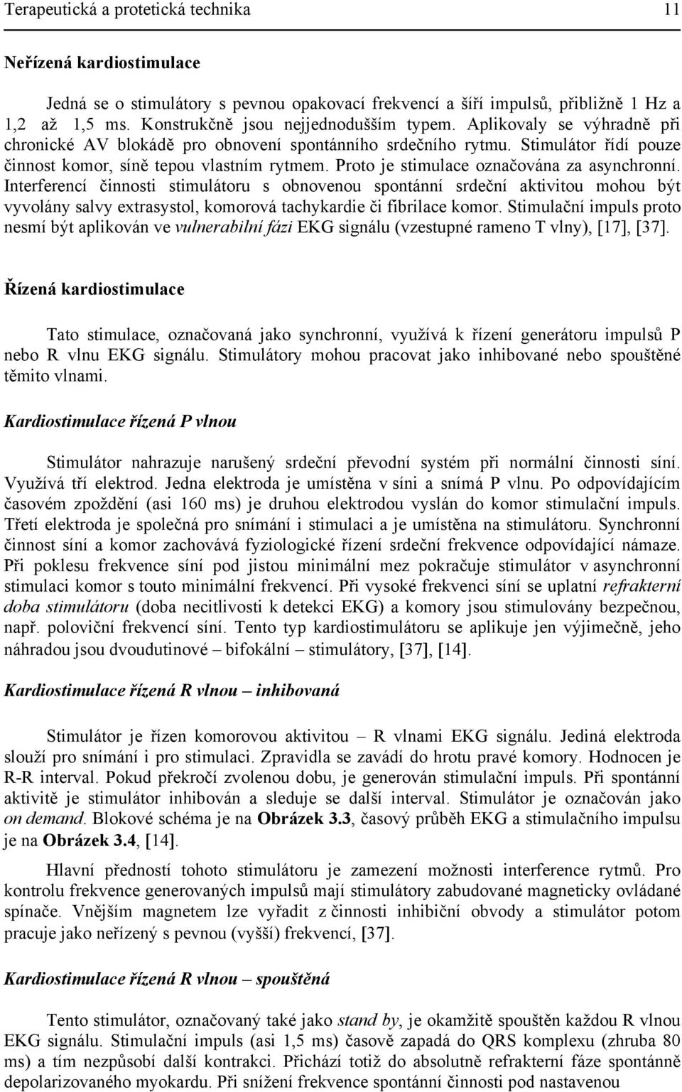 Proto je stimulace označována za asynchronní. Interferencí činnosti stimulátoru s obnovenou spontánní srdeční aktivitou mohou být vyvolány salvy extrasystol, komorová tachykardie či fibrilace komor.