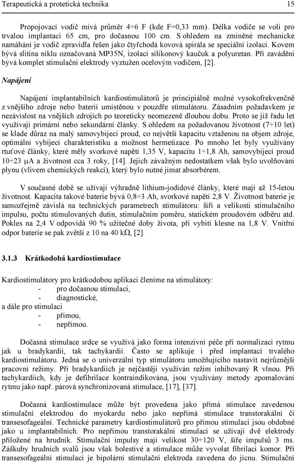 Při zavádění bývá komplet stimulační elektrody vyztužen ocelovým vodičem, [2].