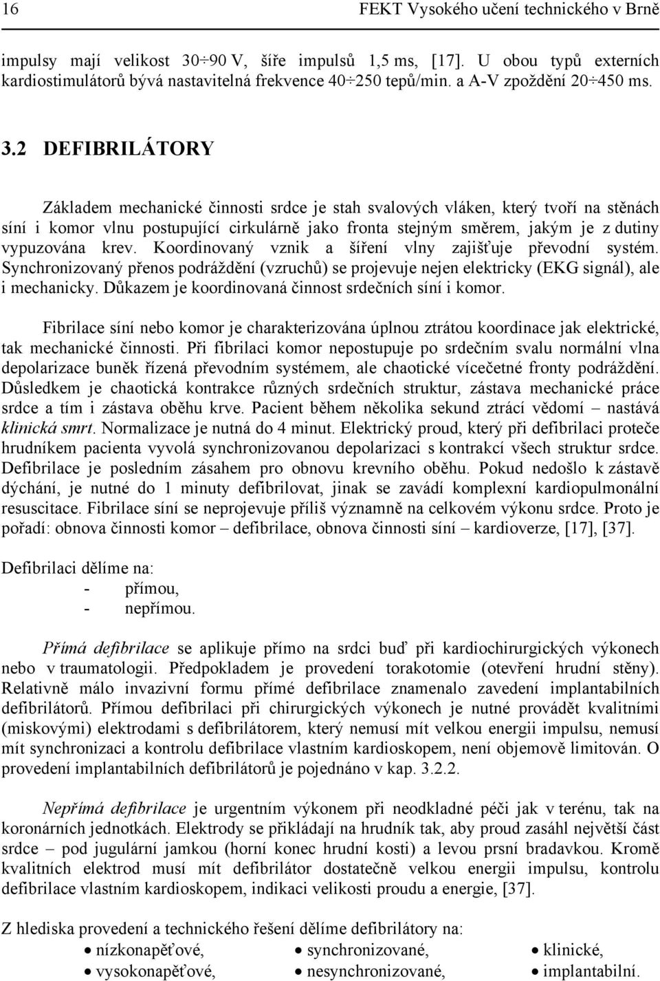 2 DEFIBRILÁTORY Základem mechanické činnosti srdce je stah svalových vláken, který tvoří na stěnách síní i komor vlnu postupující cirkulárně jako fronta stejným směrem, jakým je z dutiny vypuzována